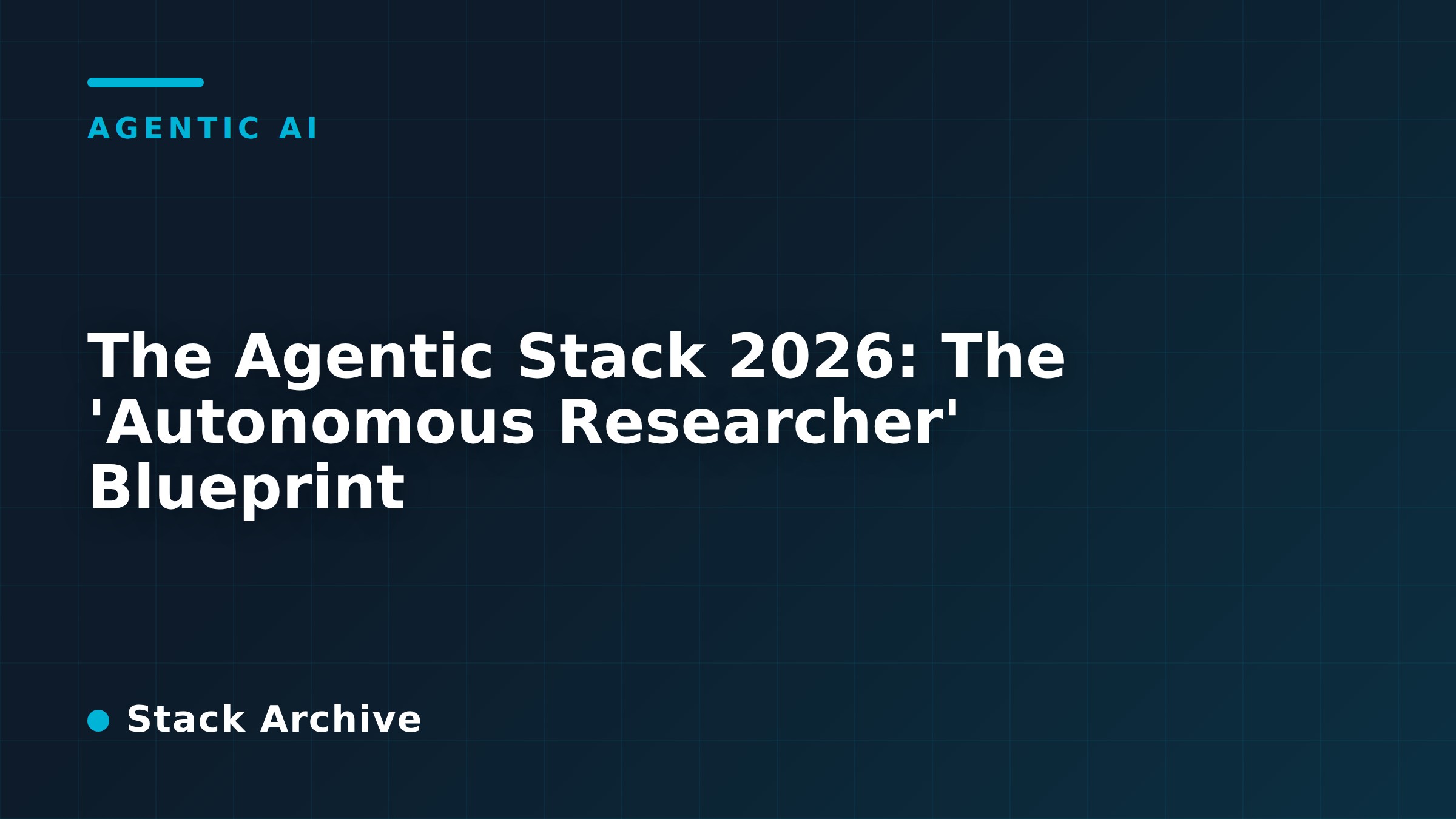The Agentic Stack 2026: The 'Autonomous Researcher' Blueprint