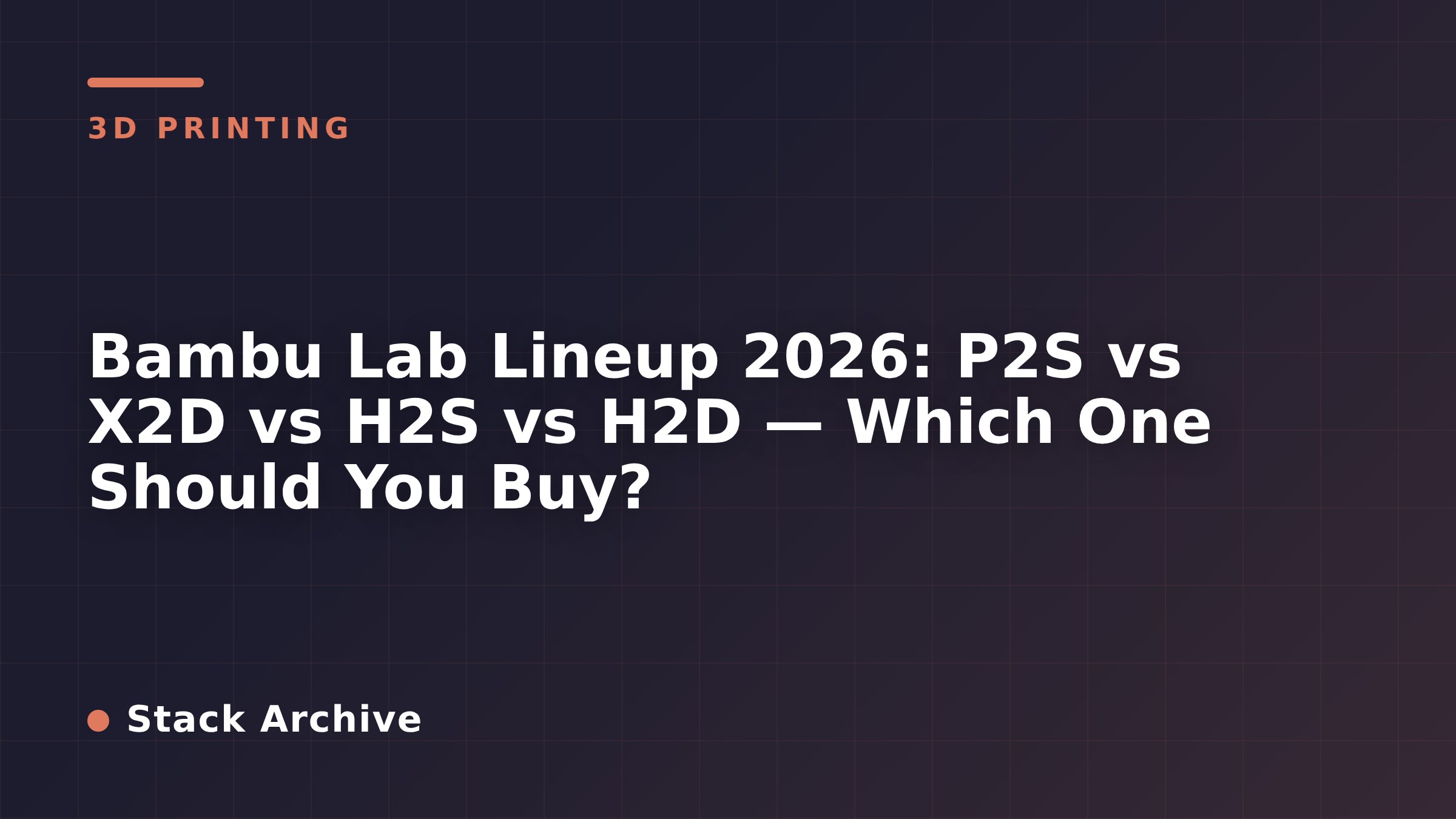 Bambu Lab Lineup 2026: P2S vs X2D vs H2S vs H2D — Which One Should You Buy?