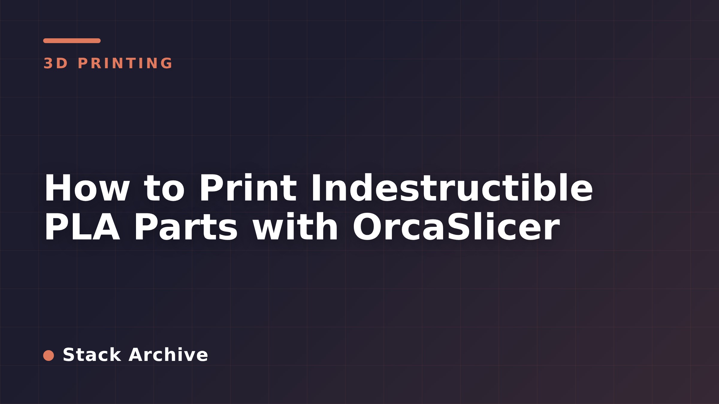 How to Print Indestructible PLA Parts with OrcaSlicer