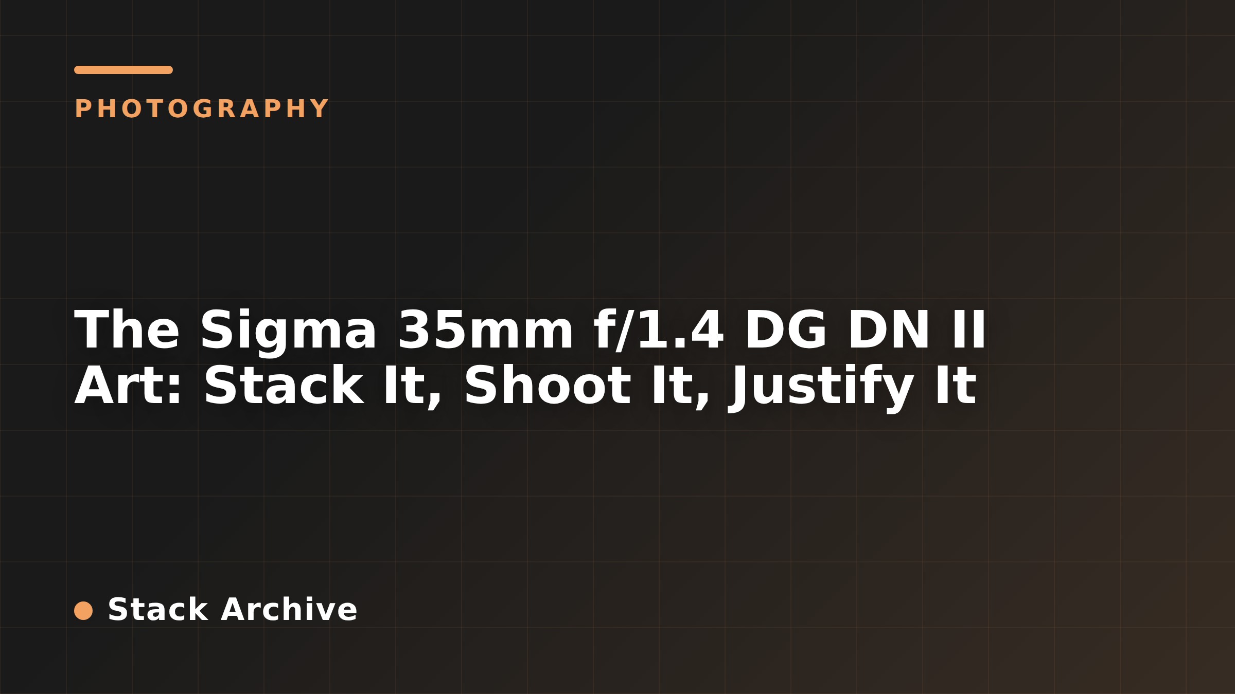 The Sigma 35mm f/1.4 DG DN II Art: Stack It, Shoot It, Justify It