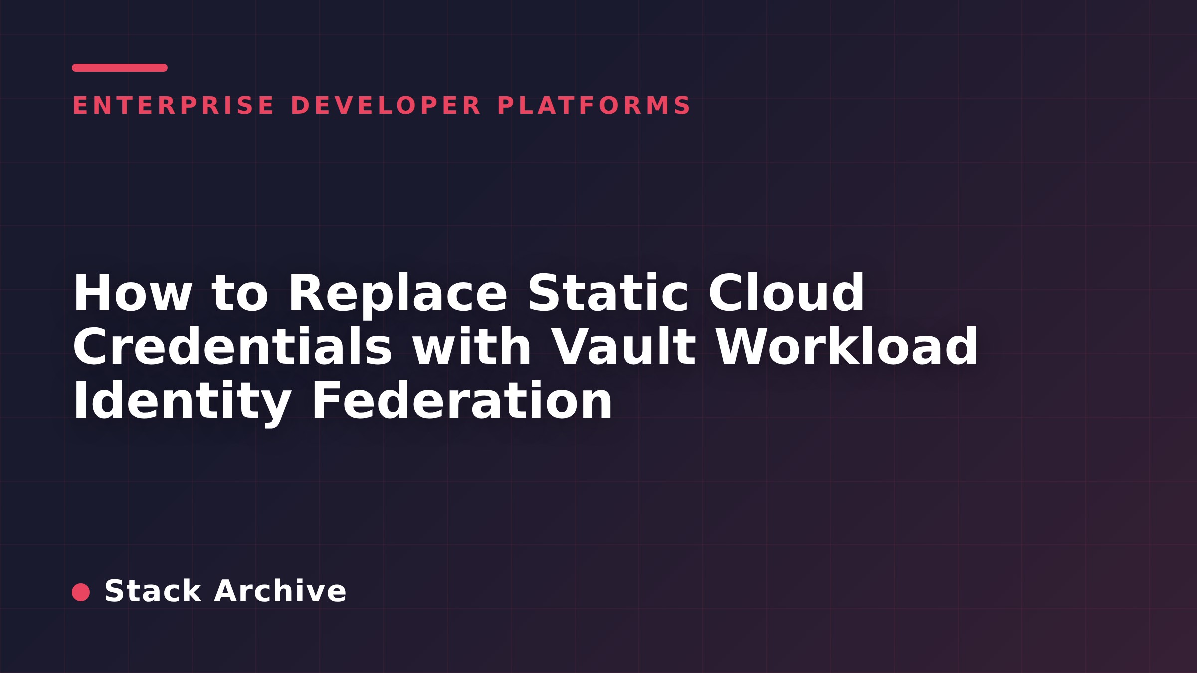 How to Replace Static Cloud Credentials with Vault Workload Identity Federation
