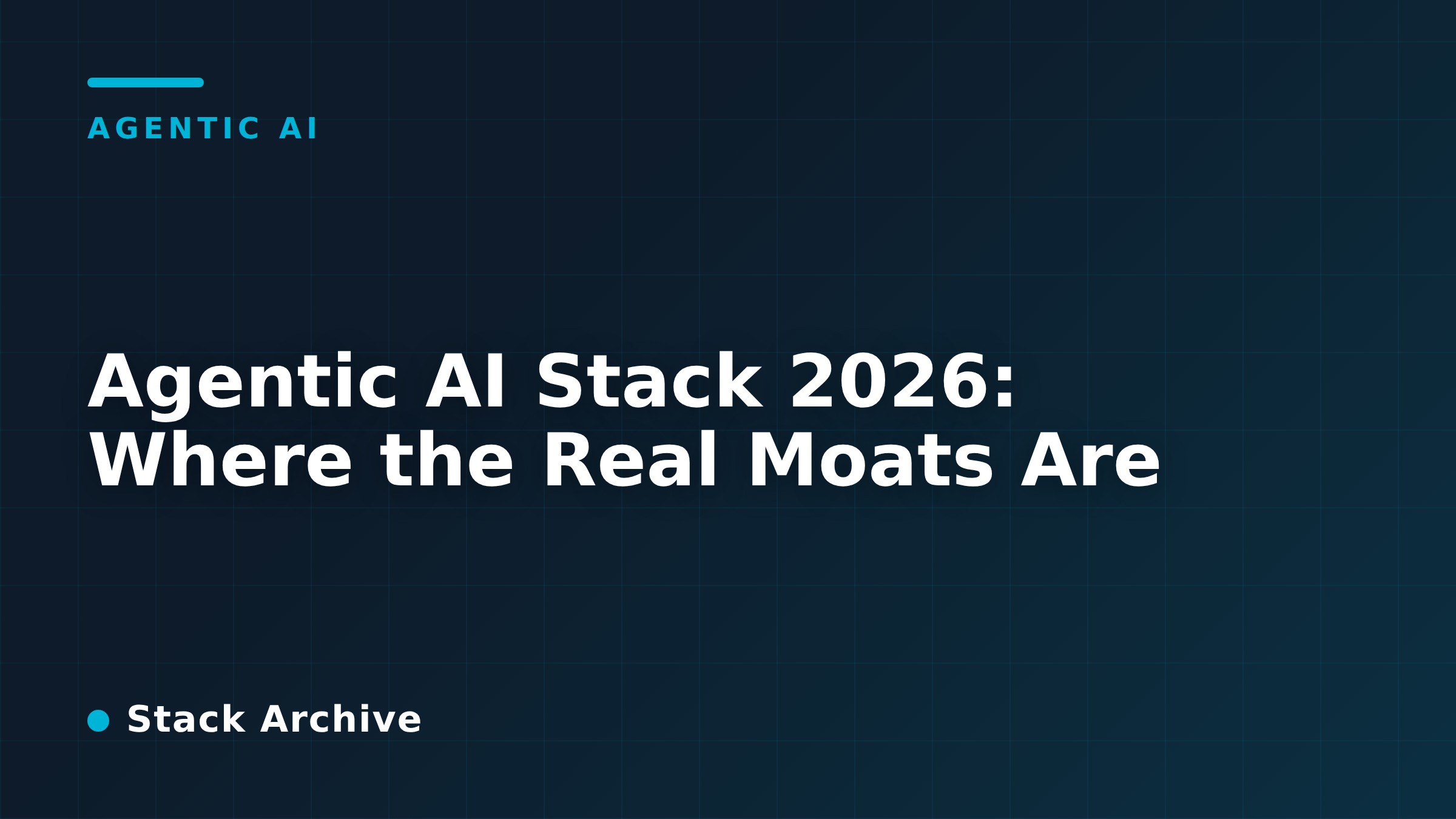 Agentic AI Stack 2026: Where the Real Moats Are