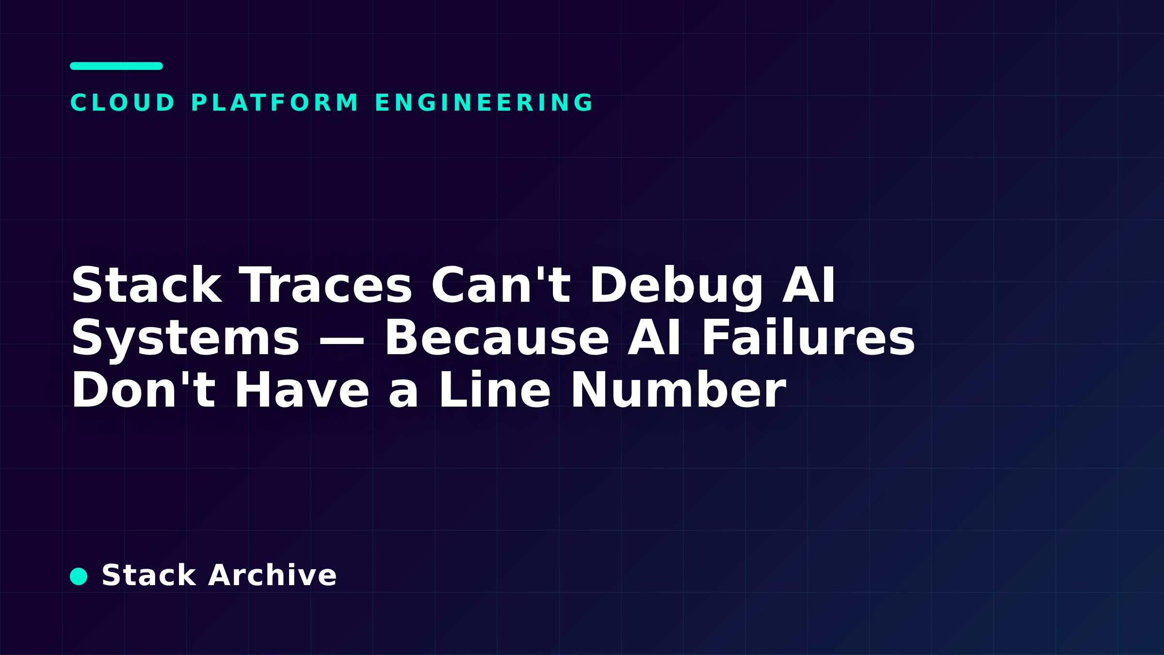 Stack Traces Can't Debug AI Systems — Because AI Failures Don't Have a Line Number