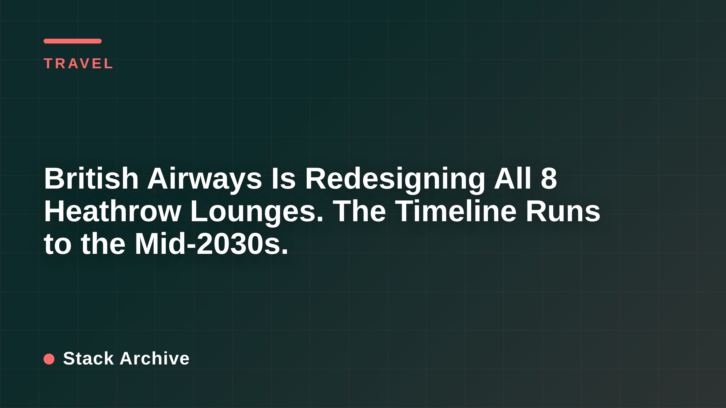 British Airways Is Redesigning All 8 Heathrow Lounges. The Timeline Runs to the Mid-2030s.