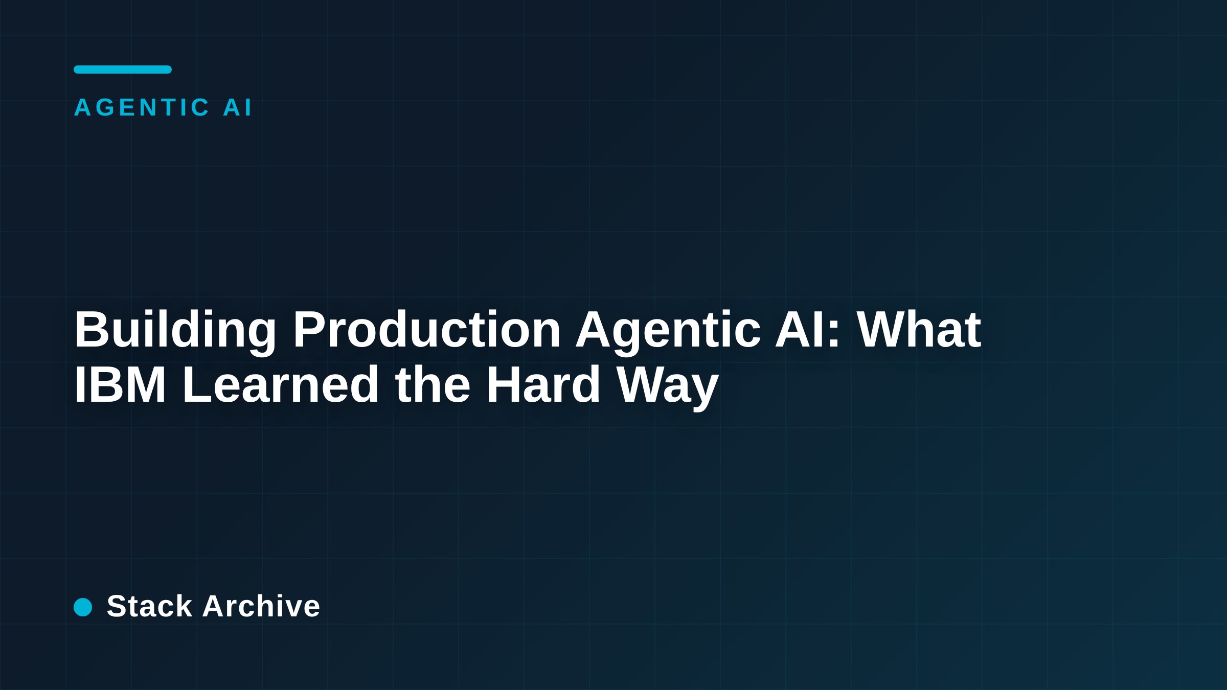 Building Production Agentic AI: What IBM Learned the Hard Way