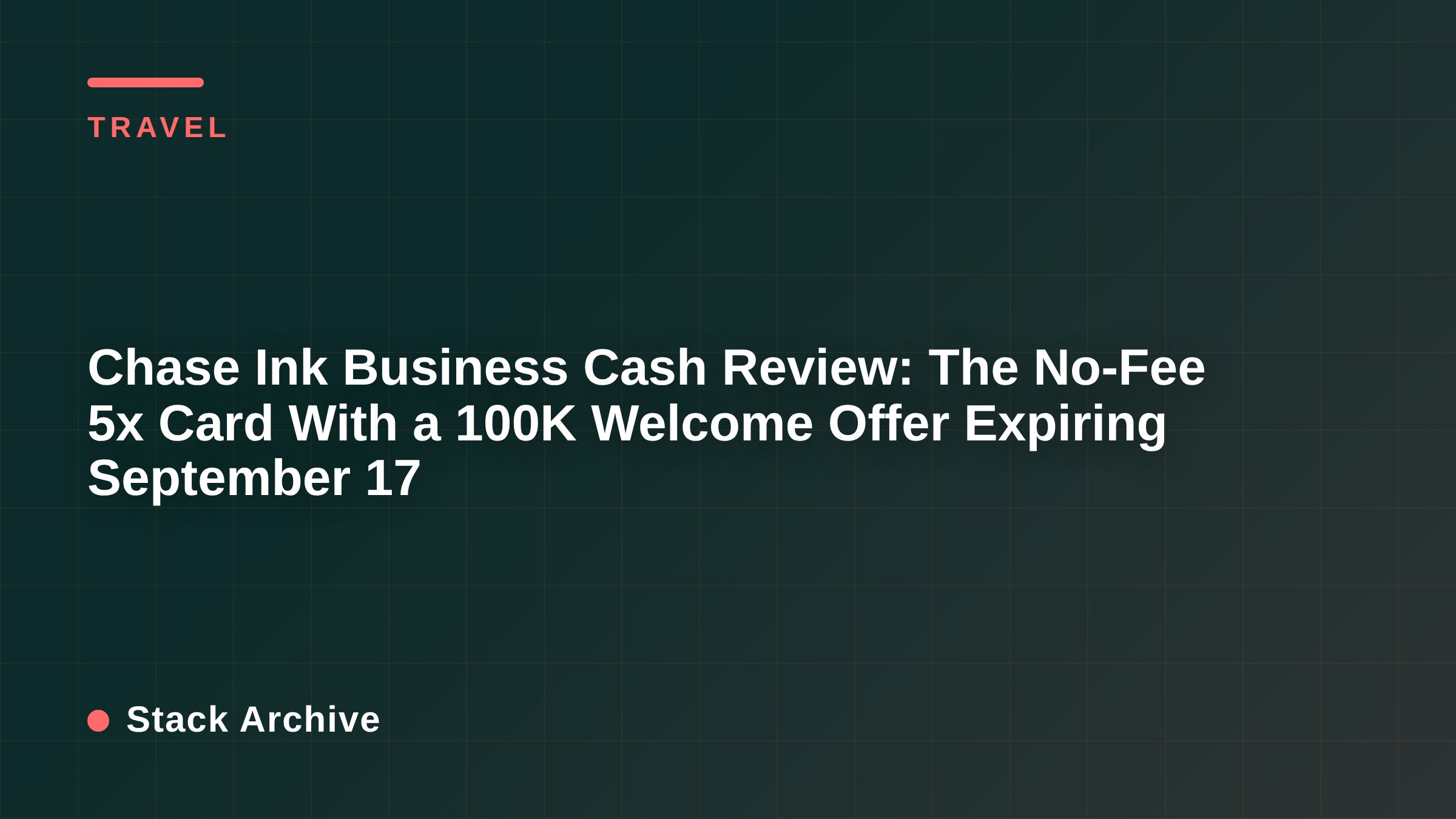 Chase Ink Business Cash Review: The No-Fee 5x Card With a 100K Welcome Offer Expiring September 17