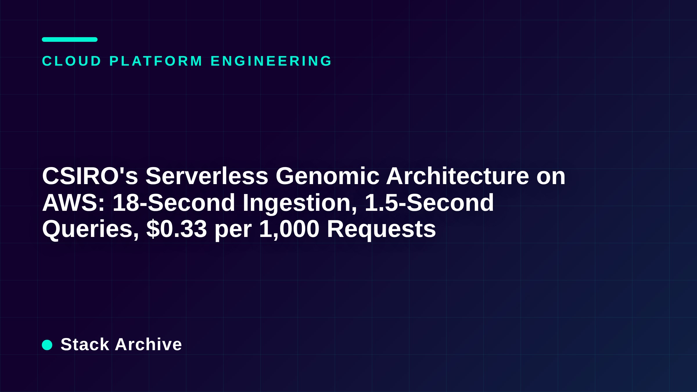 CSIRO's Serverless Genomic Architecture on AWS: 18-Second Ingestion, 1.5-Second Queries, $0.33 per 1,000 Requests
