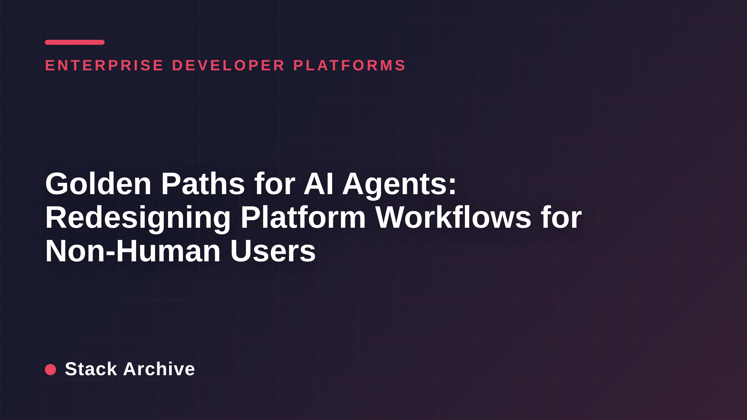 Golden Paths for AI Agents: Redesigning Platform Workflows for Non-Human Users
