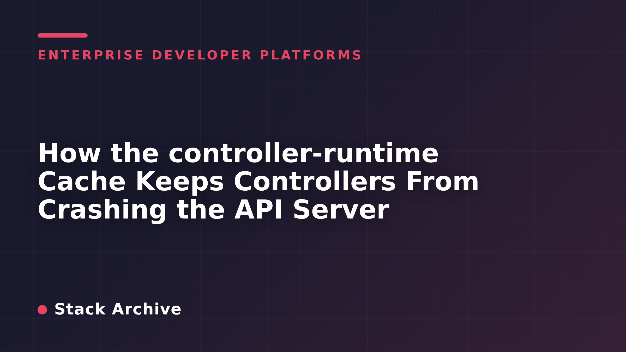 Why the controller-runtime Cache Keeps Kubernetes Stable