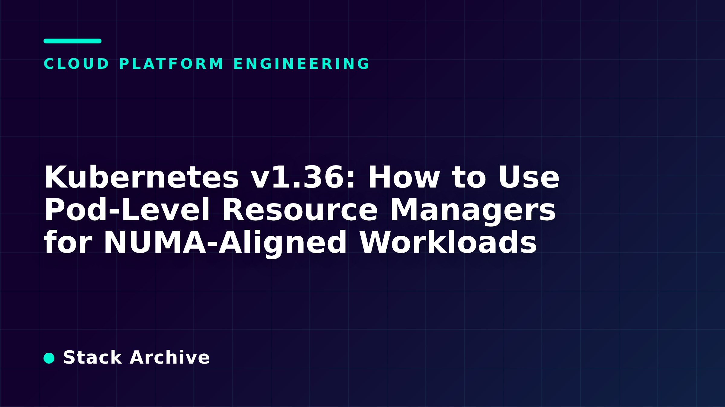 Kubernetes v1.36: How to Use Pod-Level Resource Managers for NUMA-Aligned Workloads