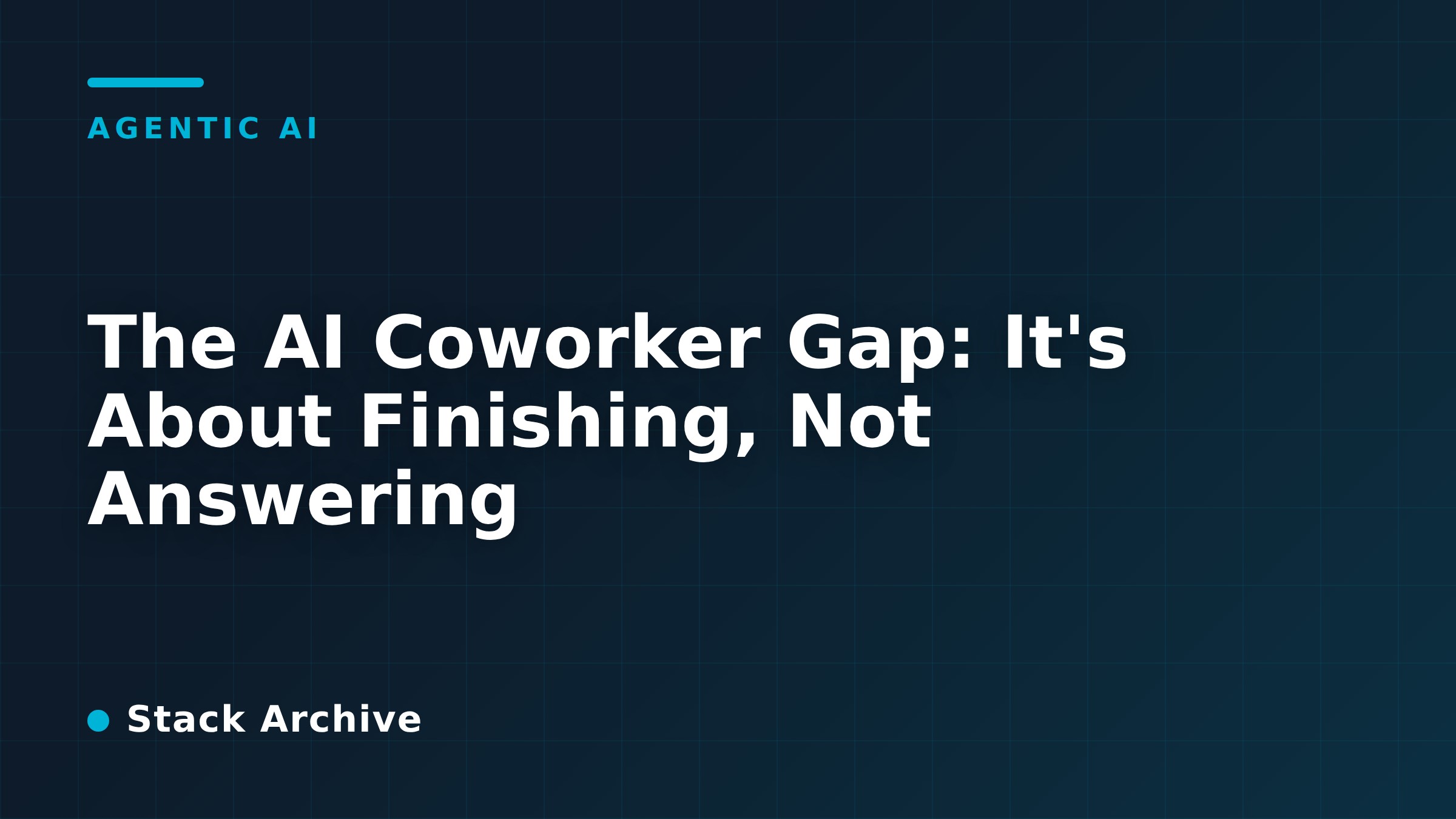 The AI Coworker Gap: It's About Finishing, Not Answering