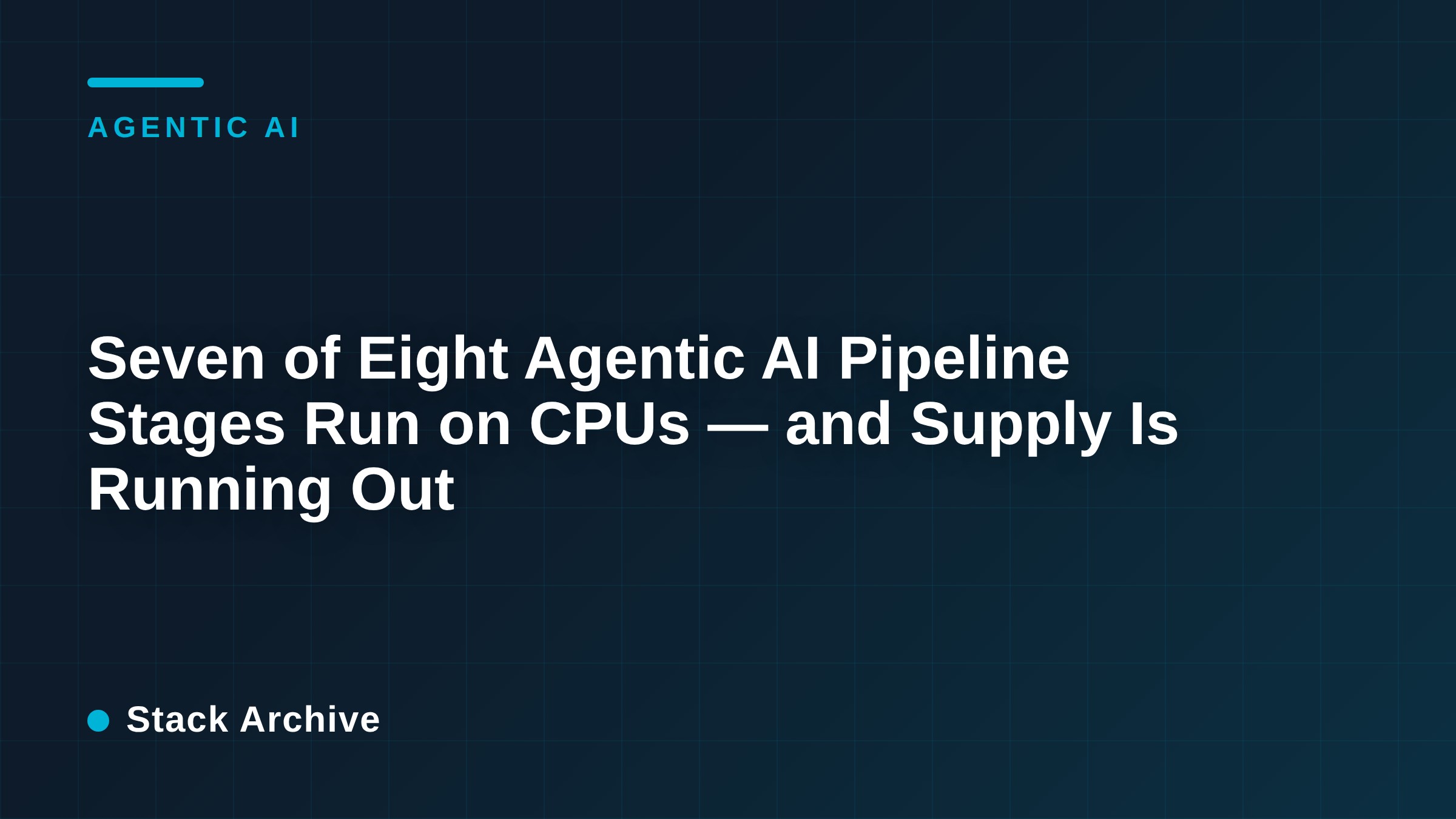 Seven of Eight Agentic AI Pipeline Stages Run on CPUs — and Supply Is Running Out