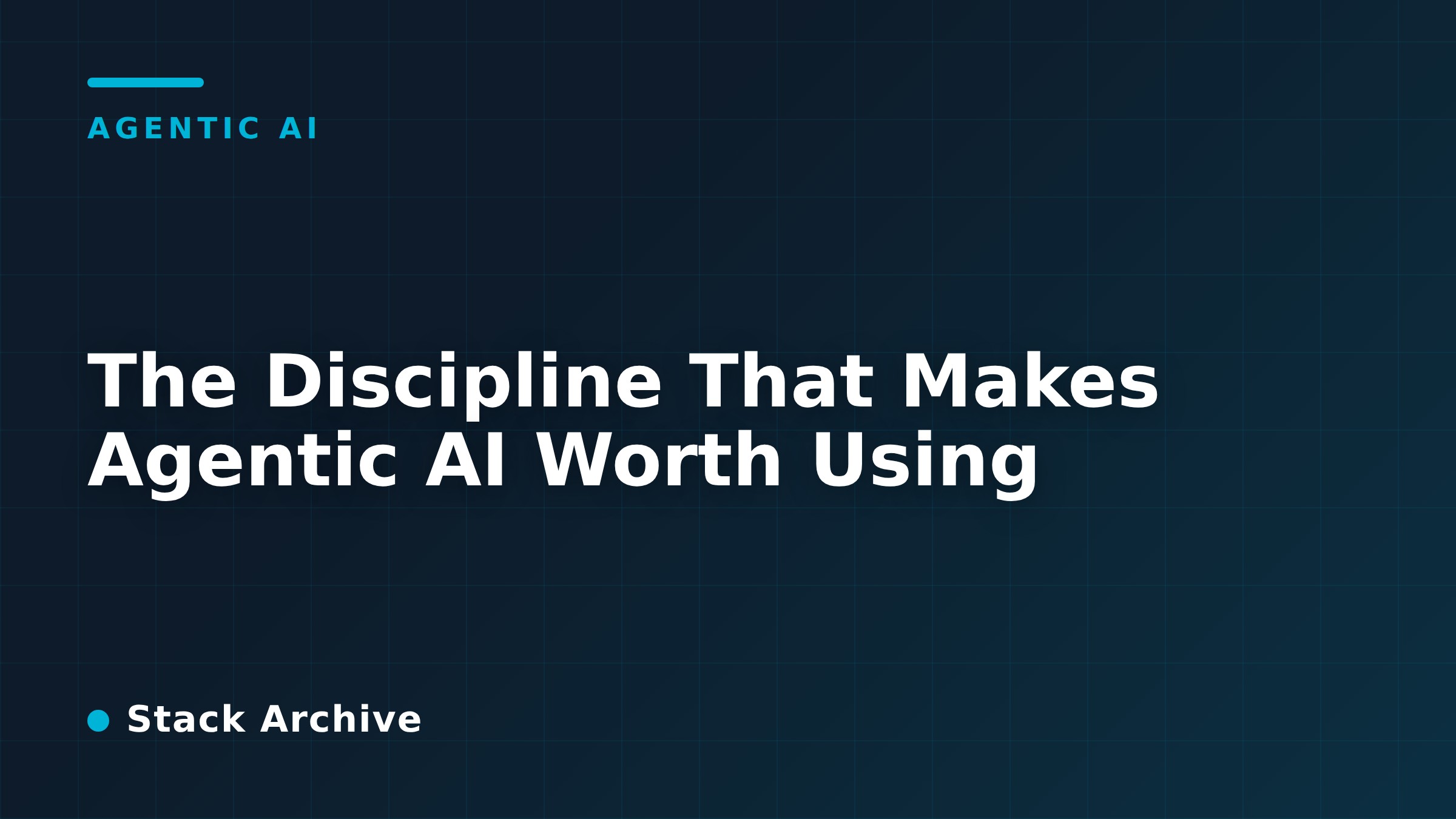 The Discipline That Makes Agentic AI Worth Using