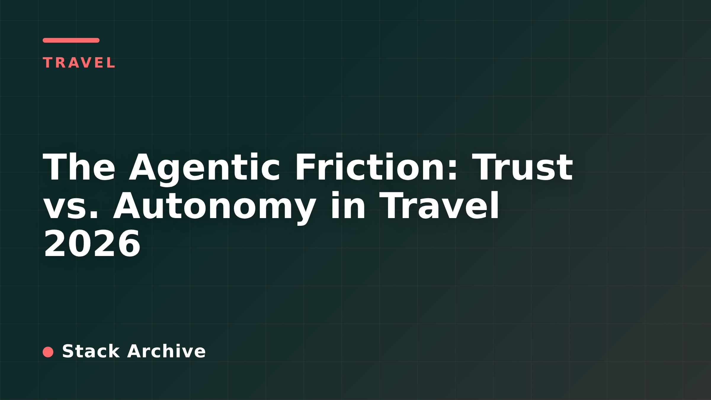 The Agentic Friction: Trust vs. Autonomy in Travel 2026