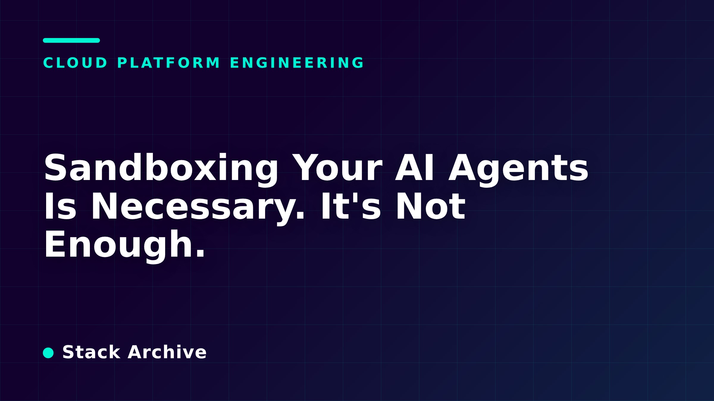 Sandboxing Your AI Agents Is Necessary. It's Not Enough.