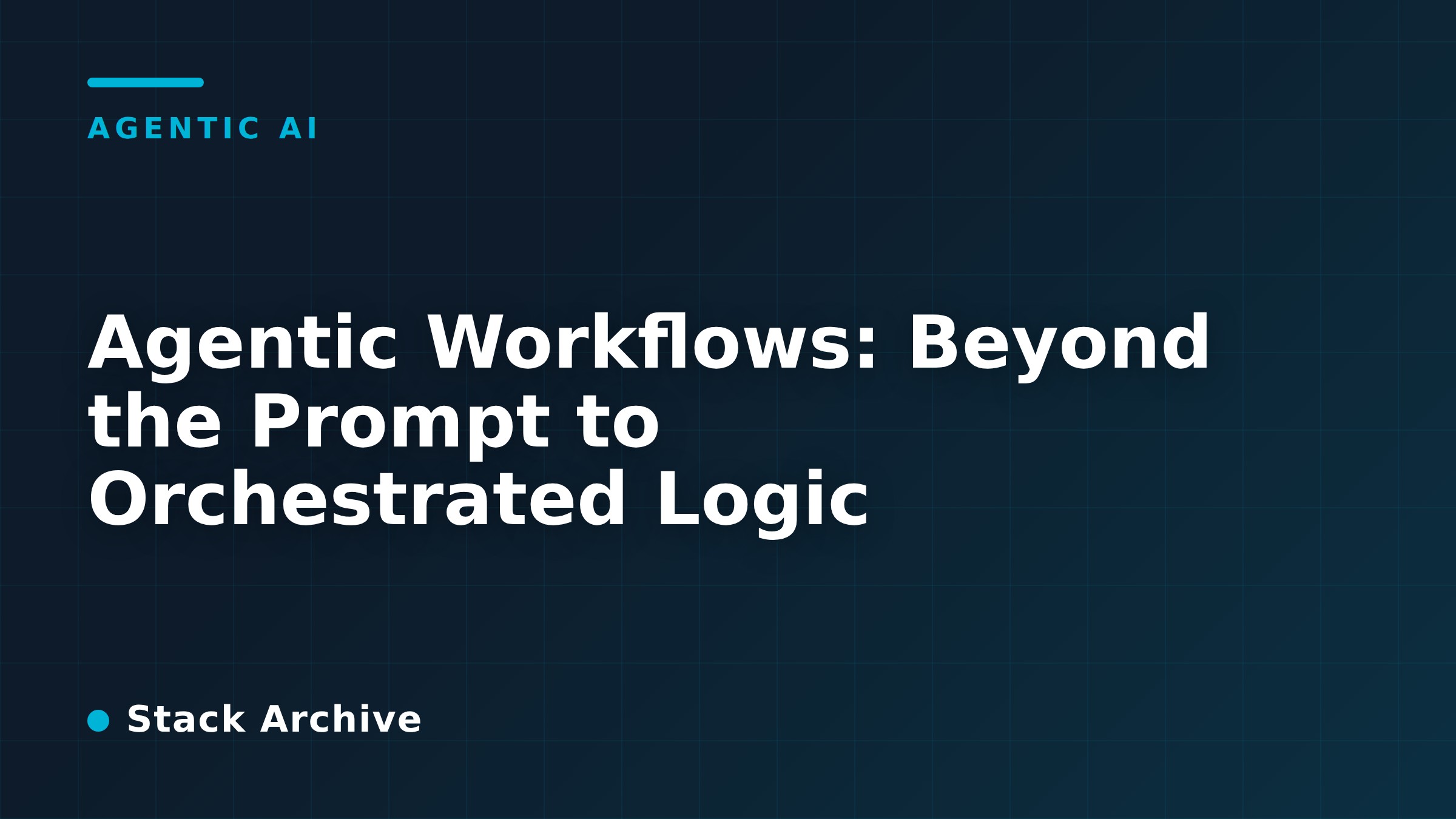Agentic Workflows: Beyond the Prompt to Orchestrated Logic