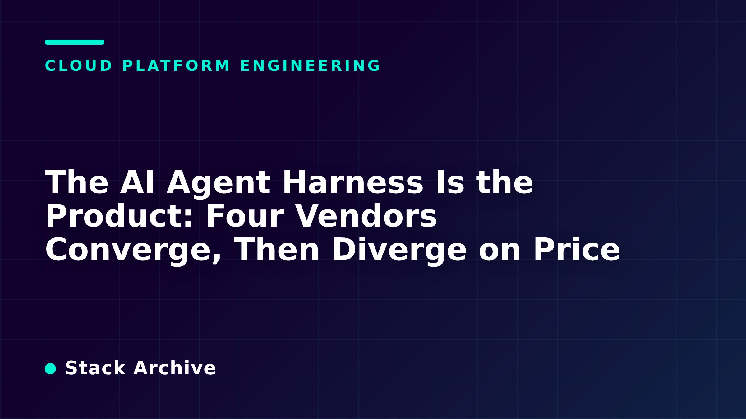 The AI Agent Harness Is the Product: Four Vendors Converge, Then Diverge on Price