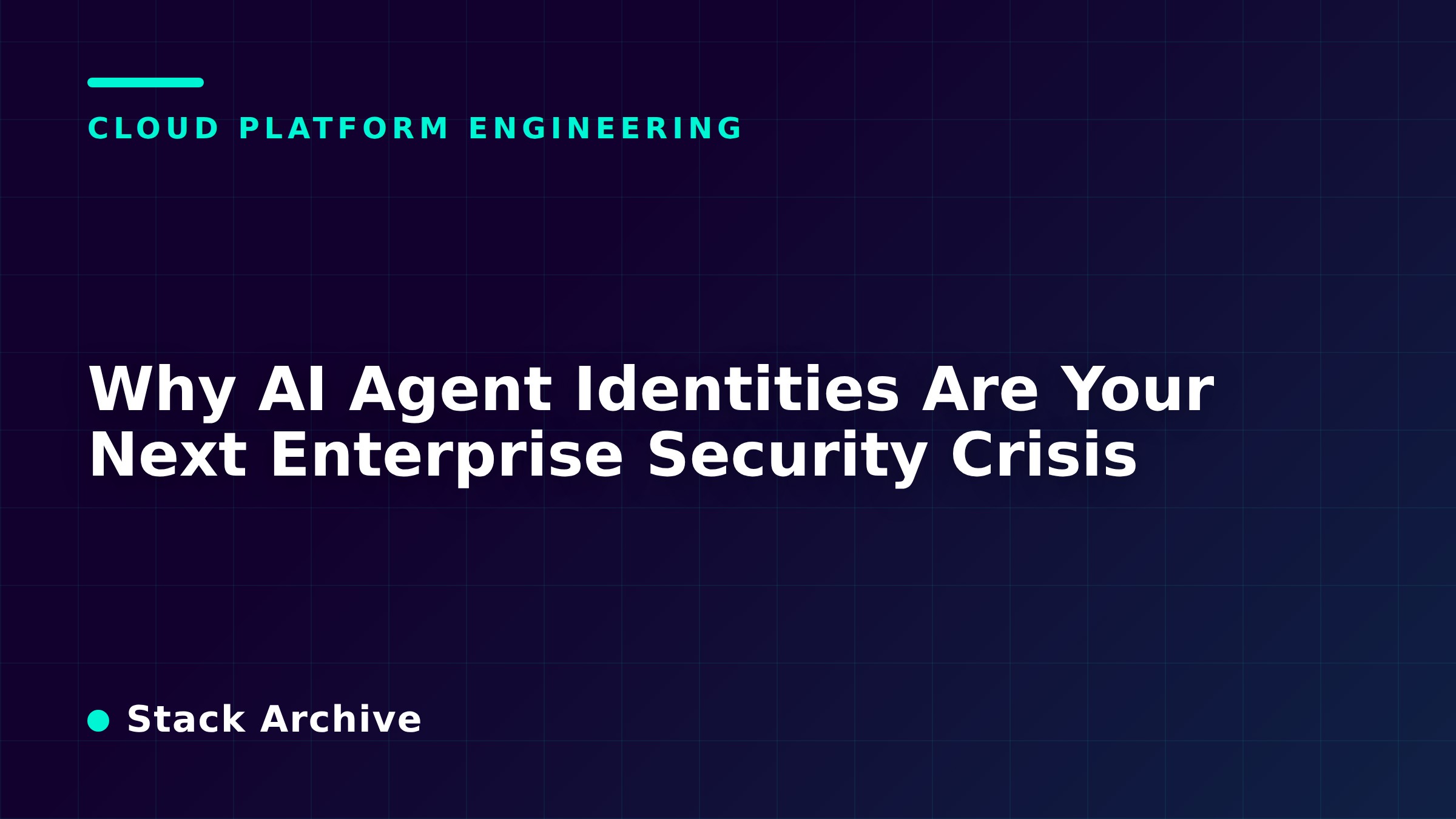 Why AI Agent Identities Are Your Next Enterprise Security Crisis