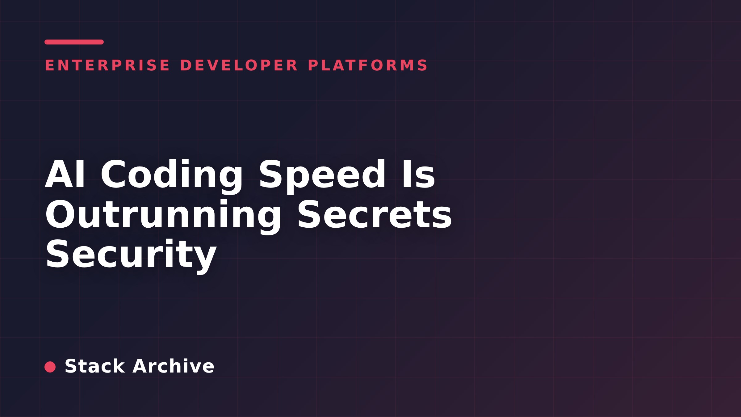 AI Coding Speed Is Outrunning Secrets Security