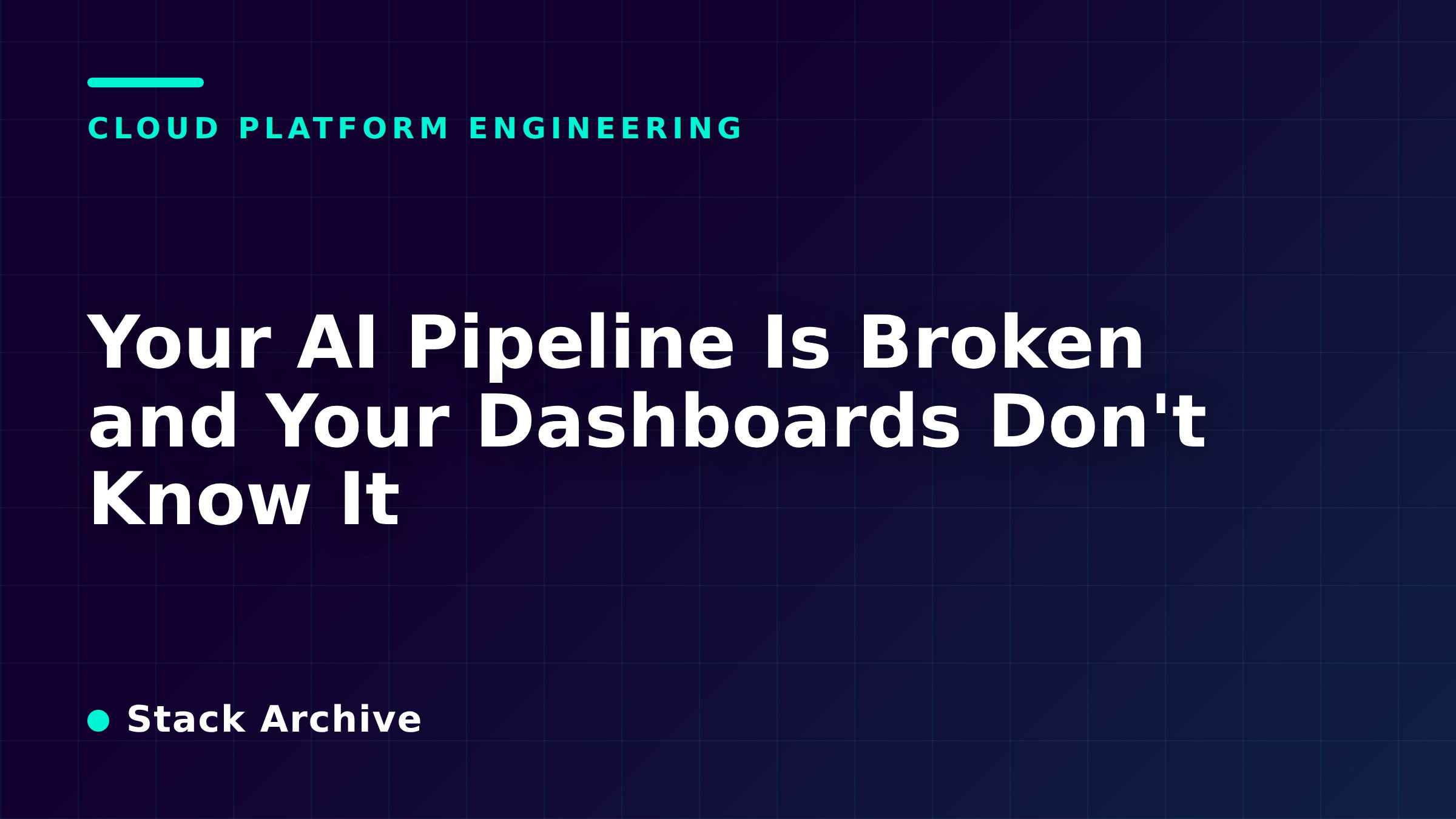 Your AI Pipeline Is Broken and Your Dashboards Don't Know It