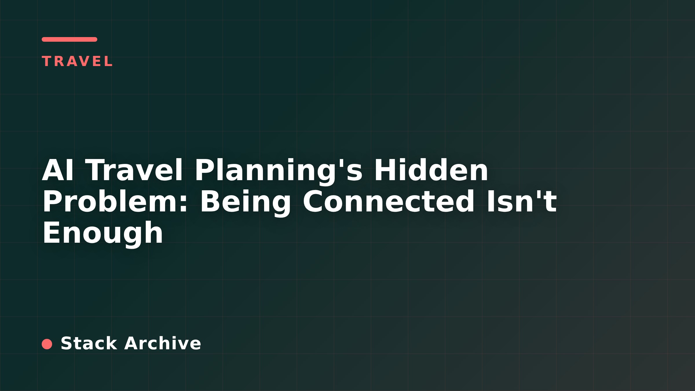 AI Travel Planning's Hidden Problem: Being Connected Isn't Enough