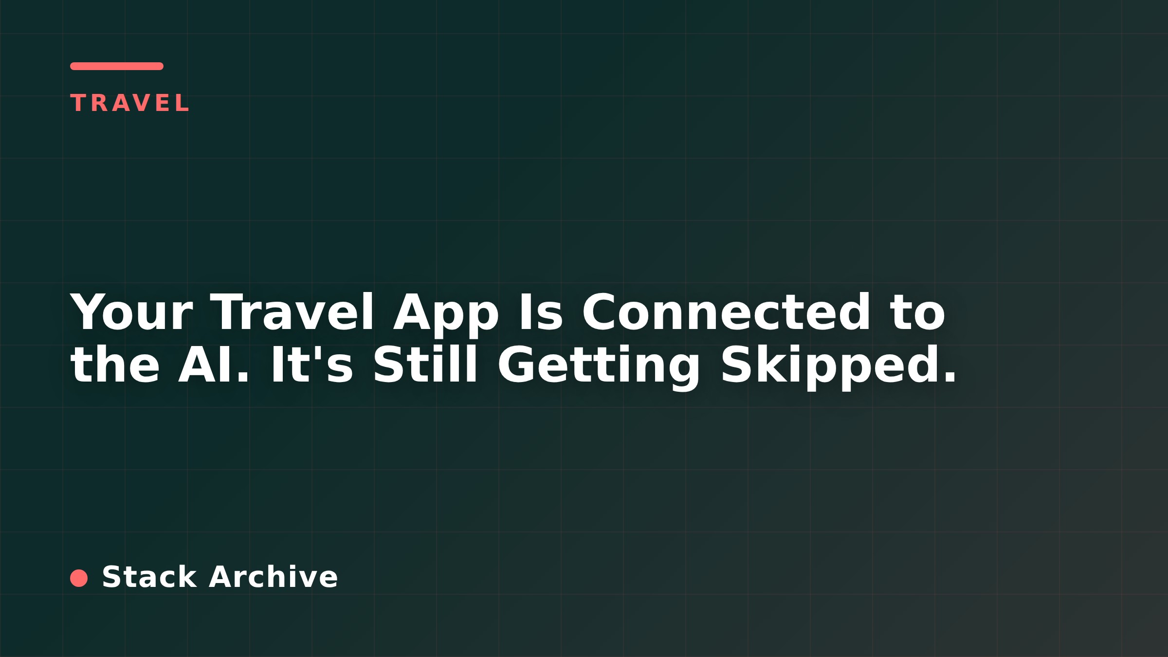 Your Travel App Is Connected to the AI. It's Still Getting Skipped.