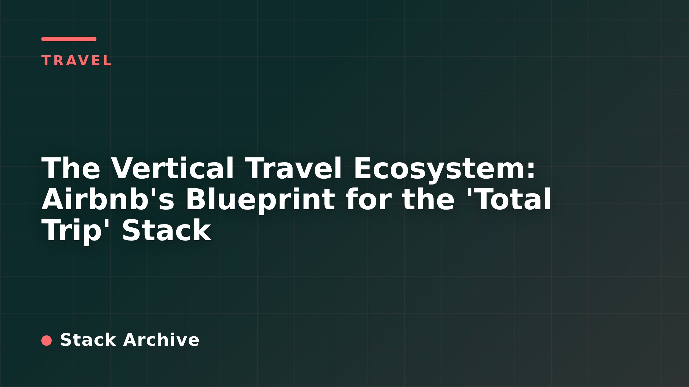The Vertical Travel Ecosystem: Airbnb's Blueprint for the 'Total Trip' Stack