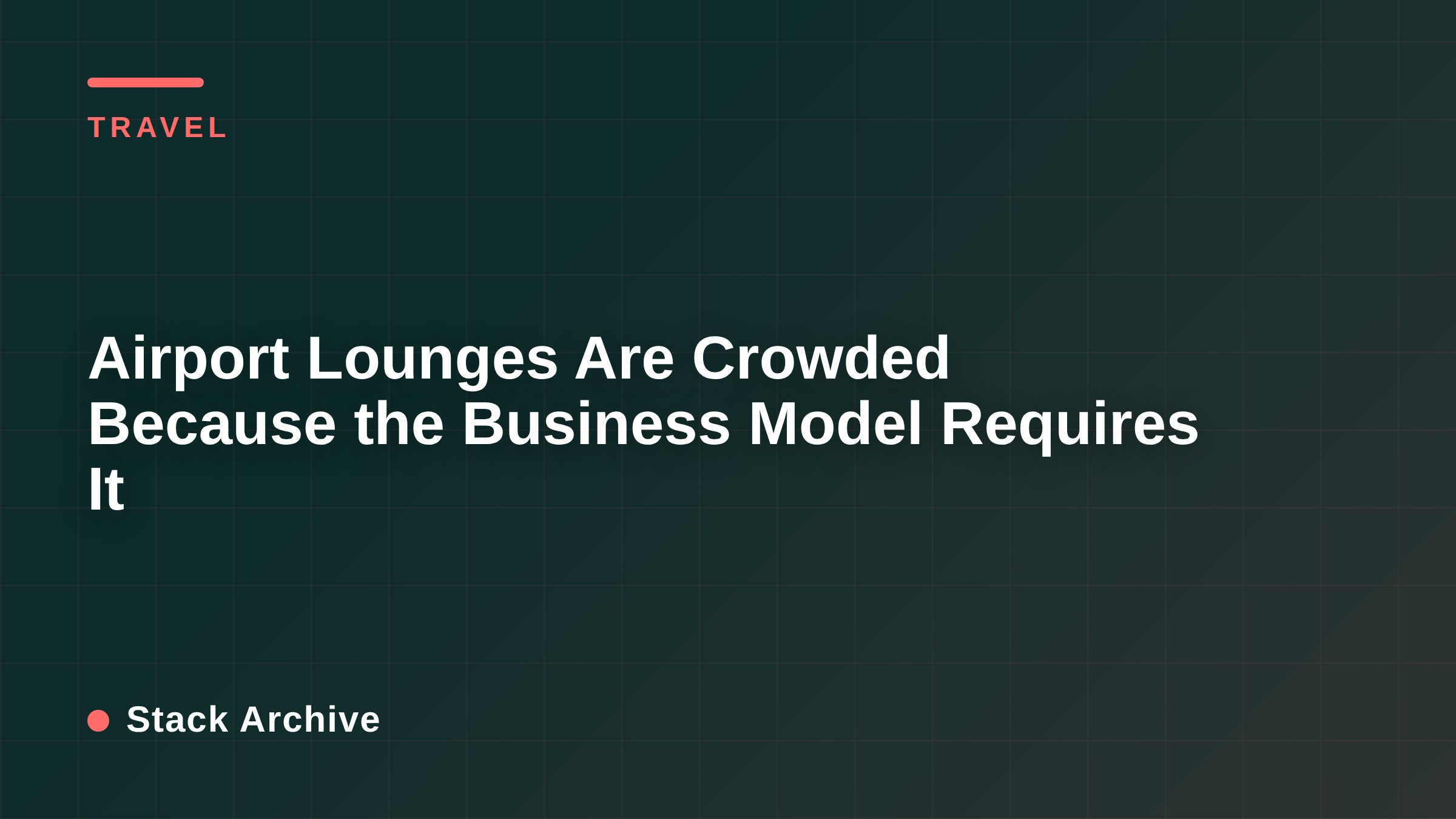 Airport Lounges Are Crowded Because the Business Model Requires It