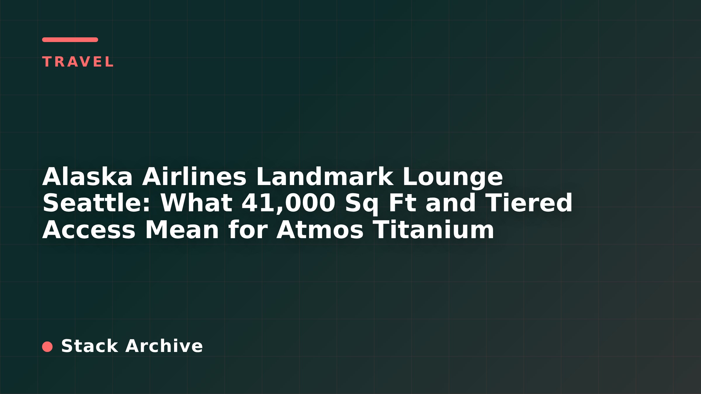 Alaska Airlines Landmark Lounge Seattle: What 41,000 Sq Ft and Tiered Access Mean for Atmos Titanium