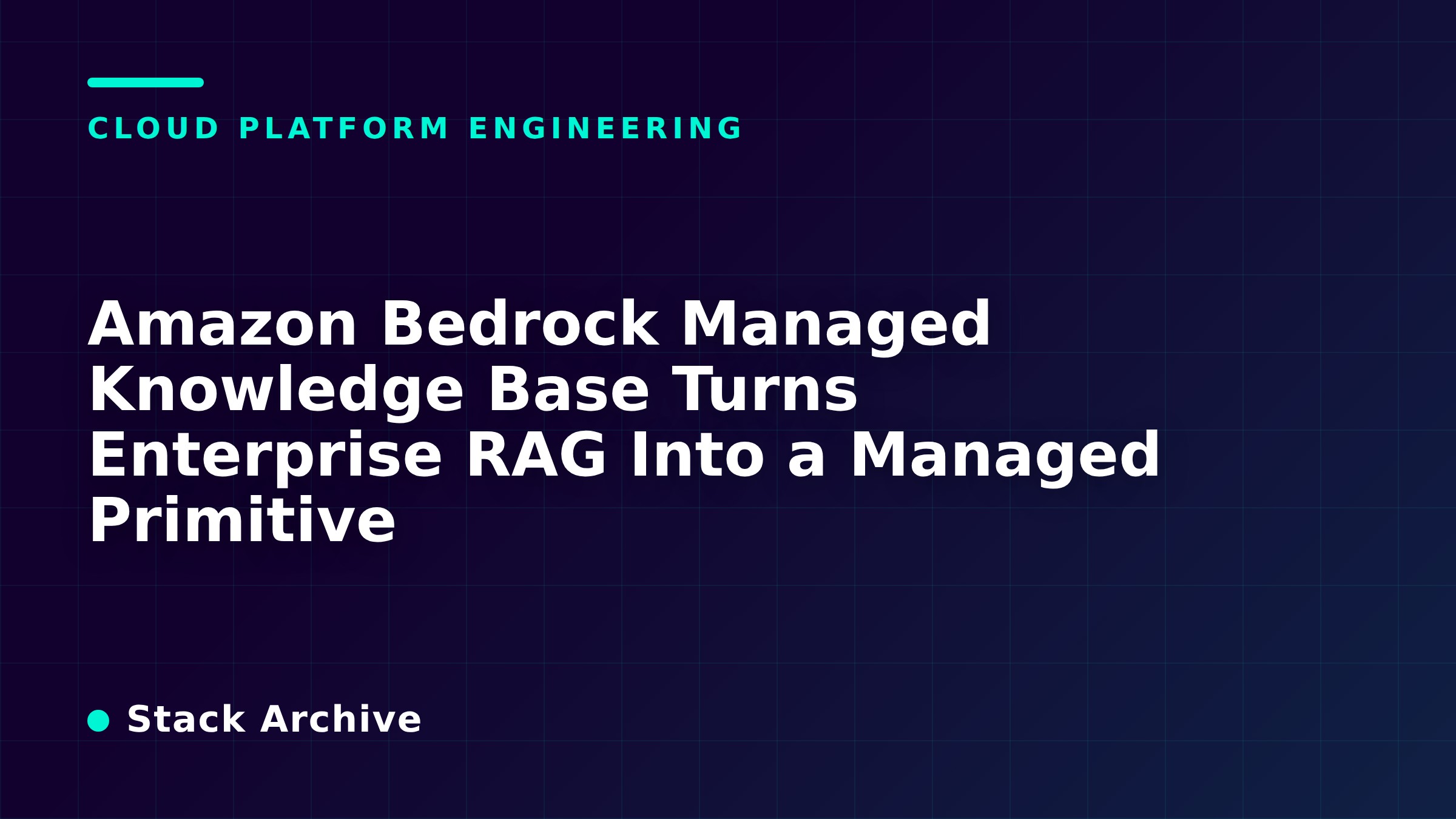 Amazon Bedrock Managed Knowledge Base Turns Enterprise RAG Into a Managed Primitive