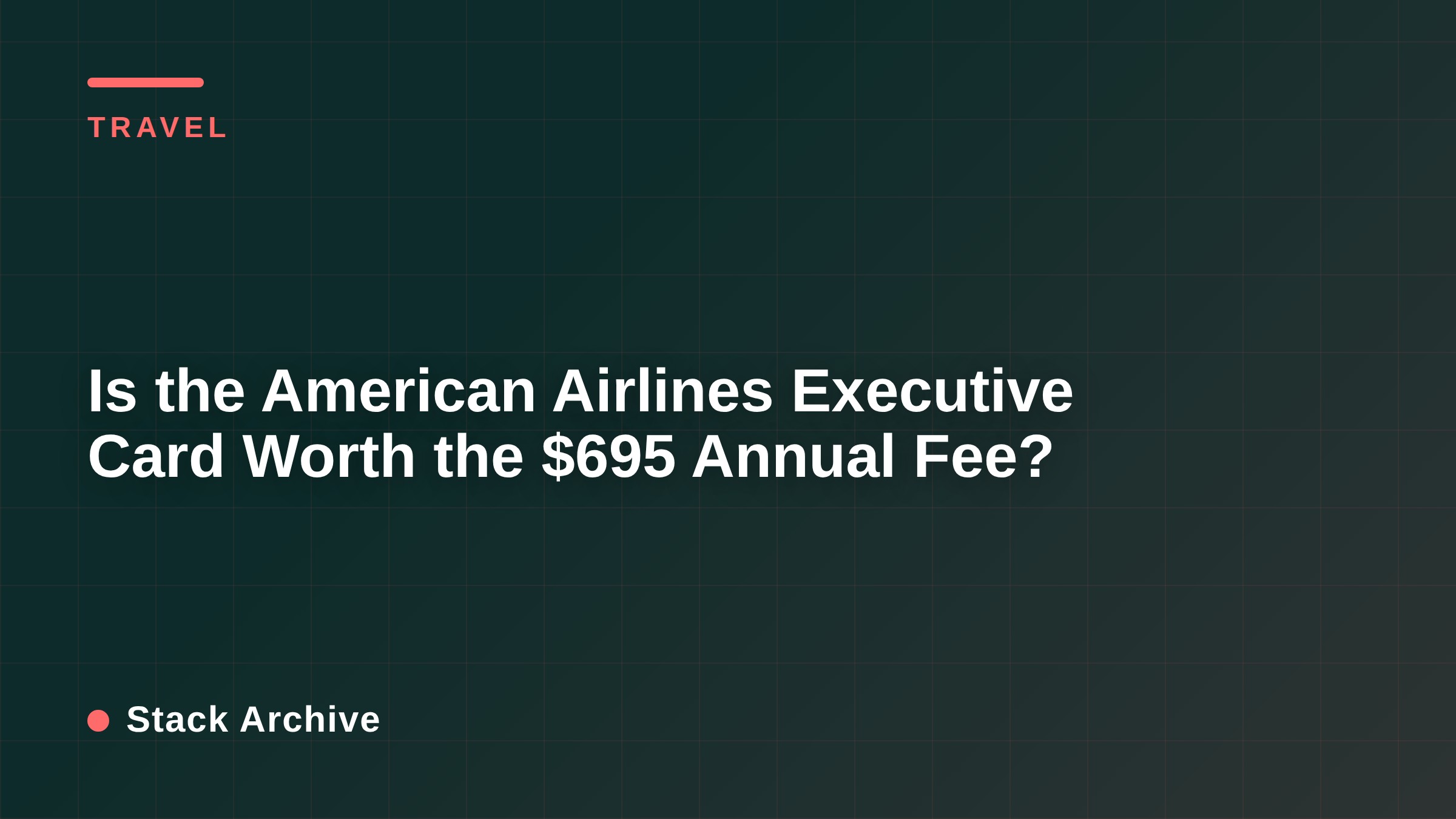 Is the American Airlines Executive Card Worth the $695 Annual Fee?