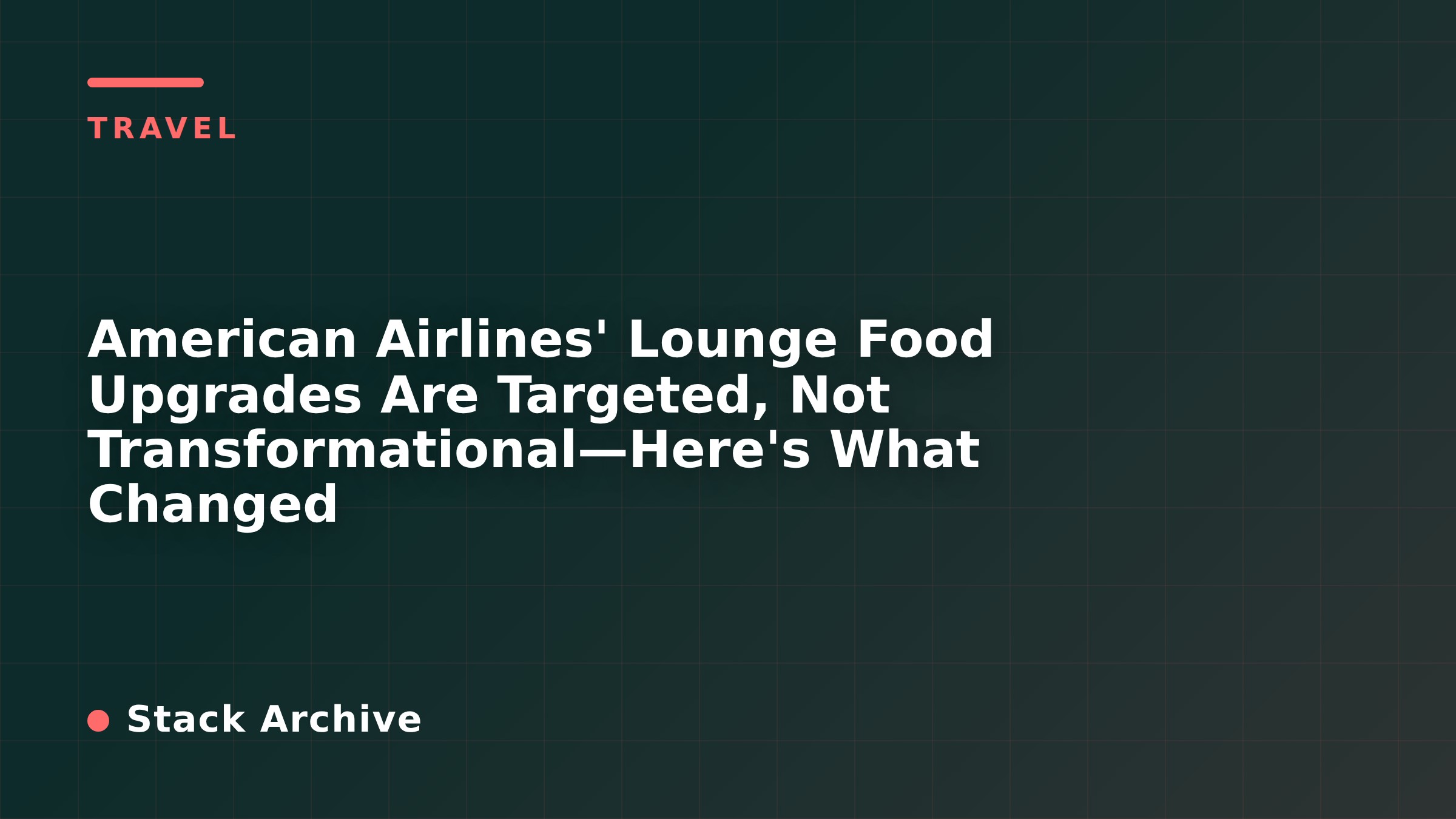 American Airlines' Lounge Food Upgrades Are Targeted, Not Transformational—Here's What Changed