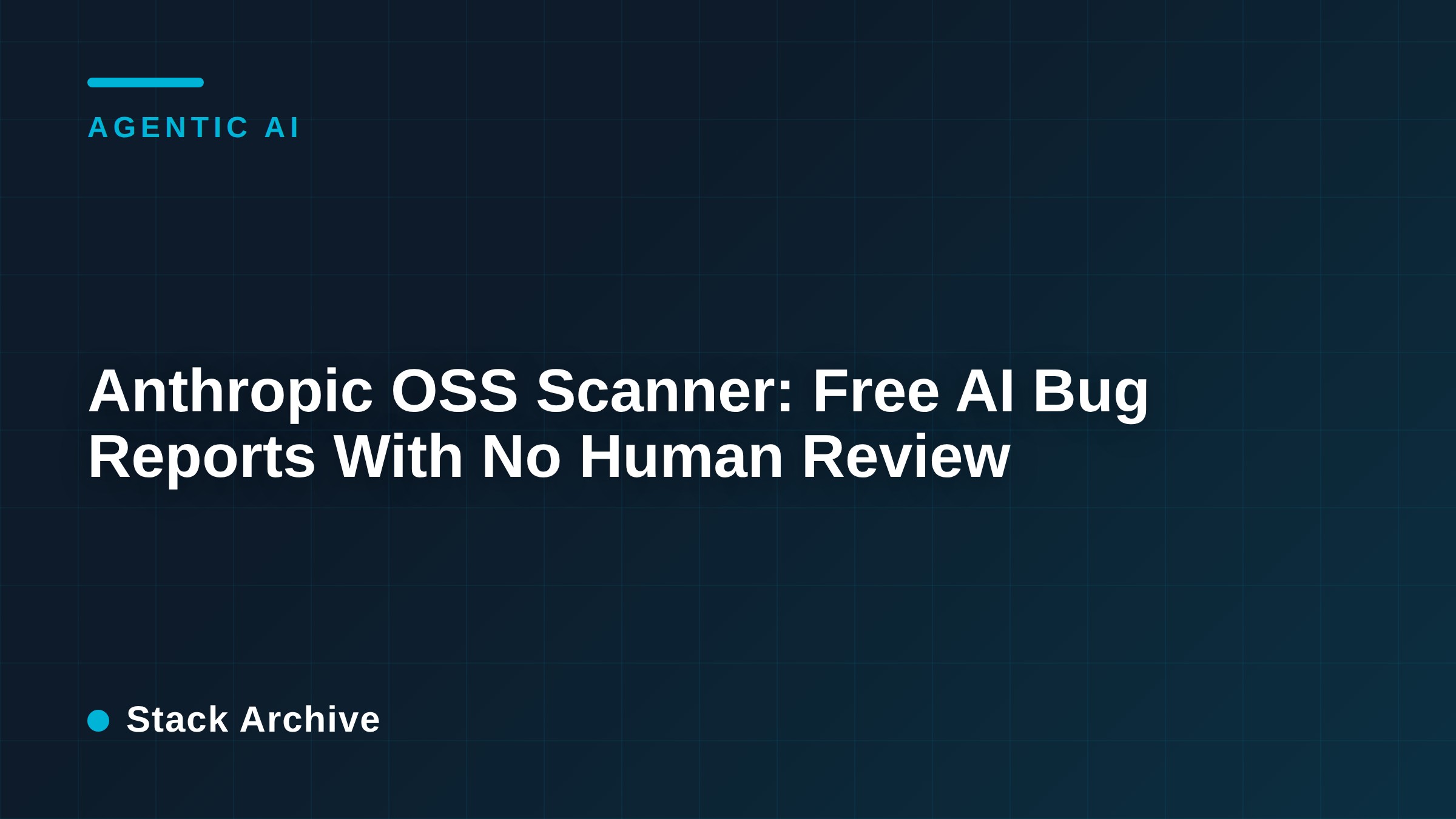 Anthropic OSS Scanner: Free AI Bug Reports With No Human Review
