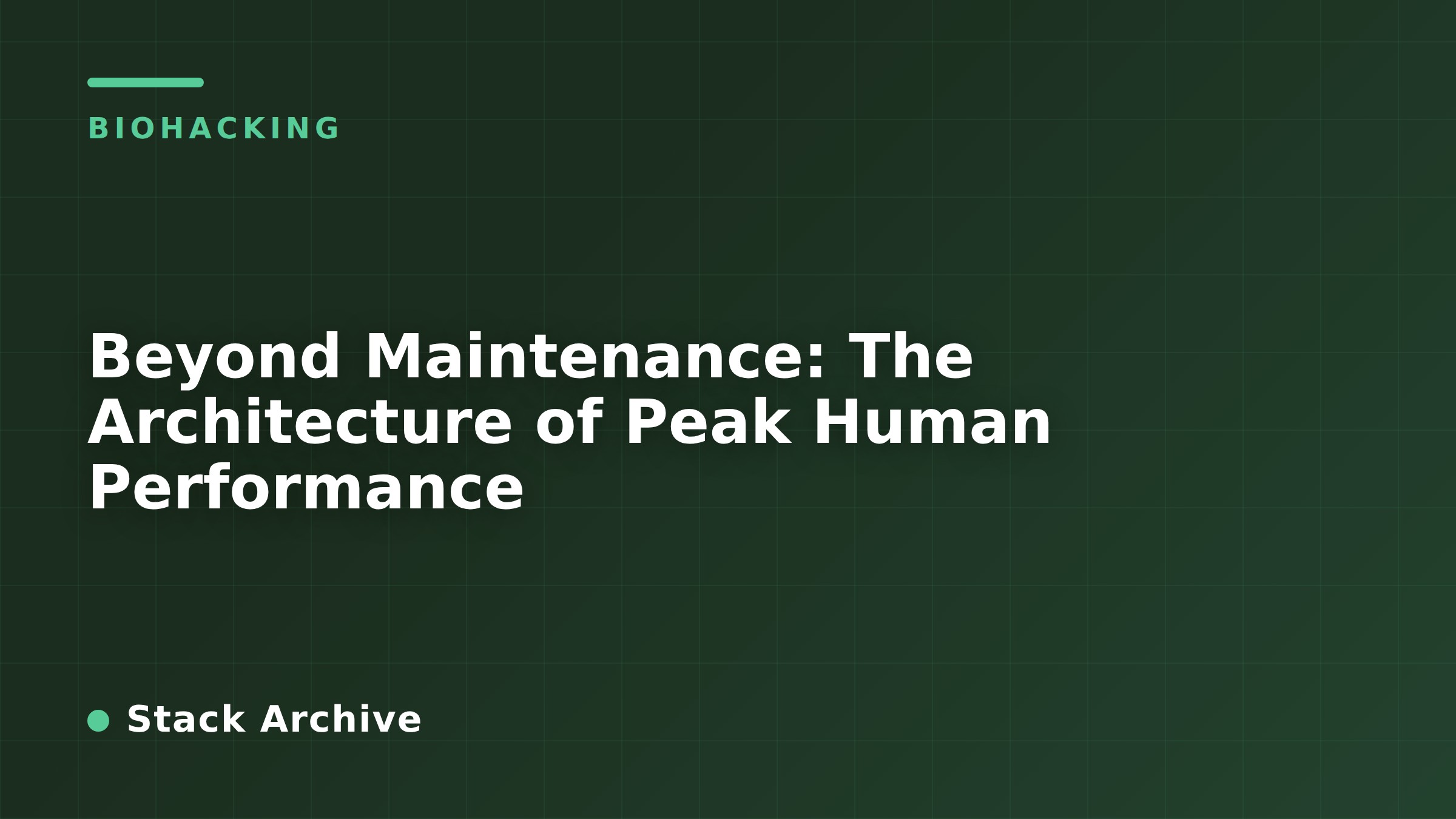 Beyond Maintenance: The Architecture of Peak Human Performance