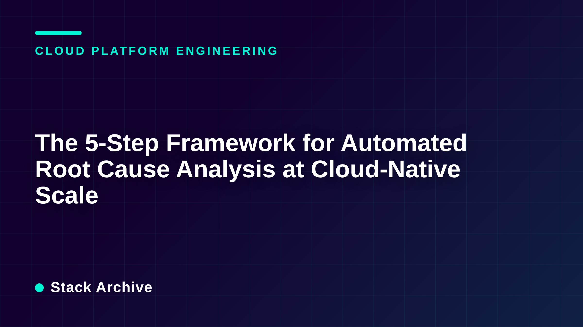 The 5-Step Framework for Automated Root Cause Analysis at Cloud-Native Scale