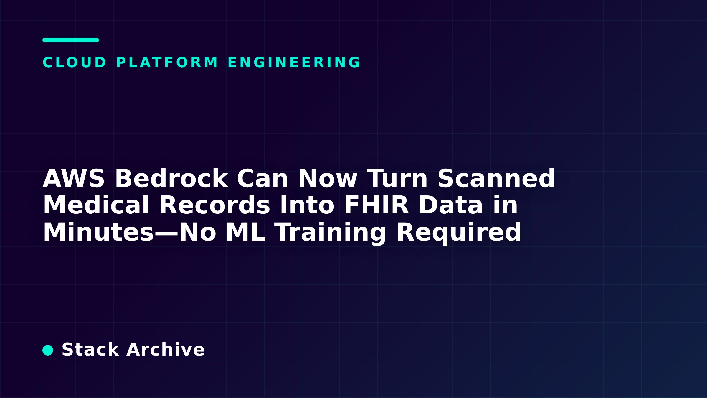 AWS Bedrock Can Now Turn Scanned Medical Records Into FHIR Data in Minutes—No ML Training Required