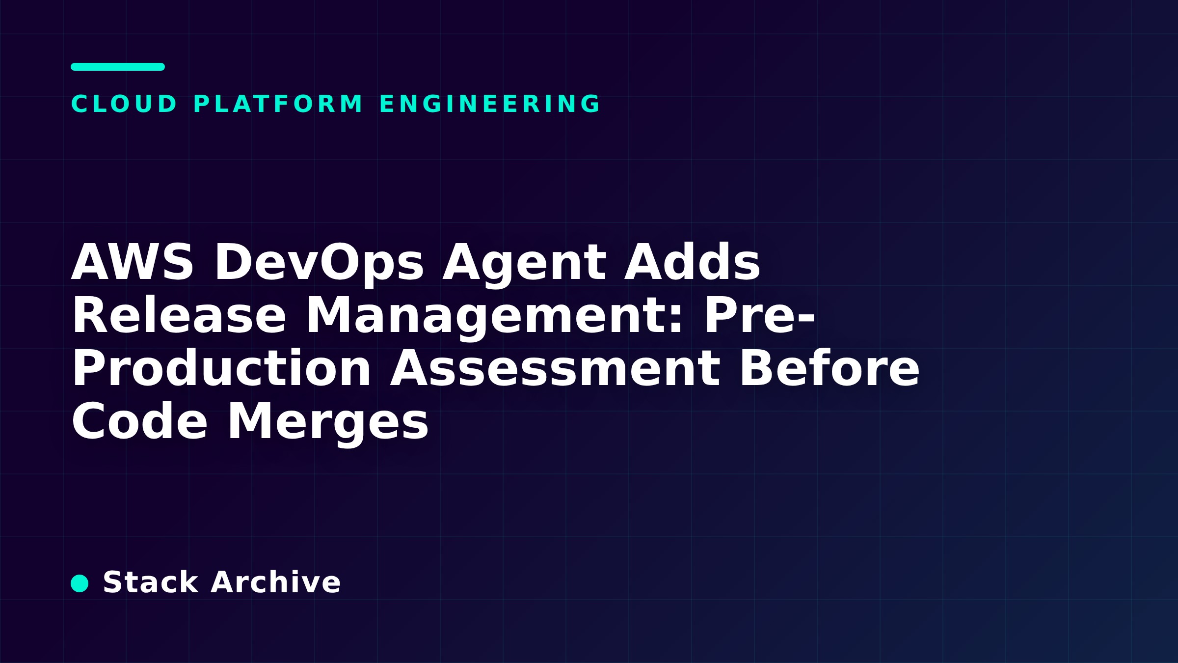 AWS DevOps Agent Adds Release Management: Pre-Production Assessment Before Code Merges