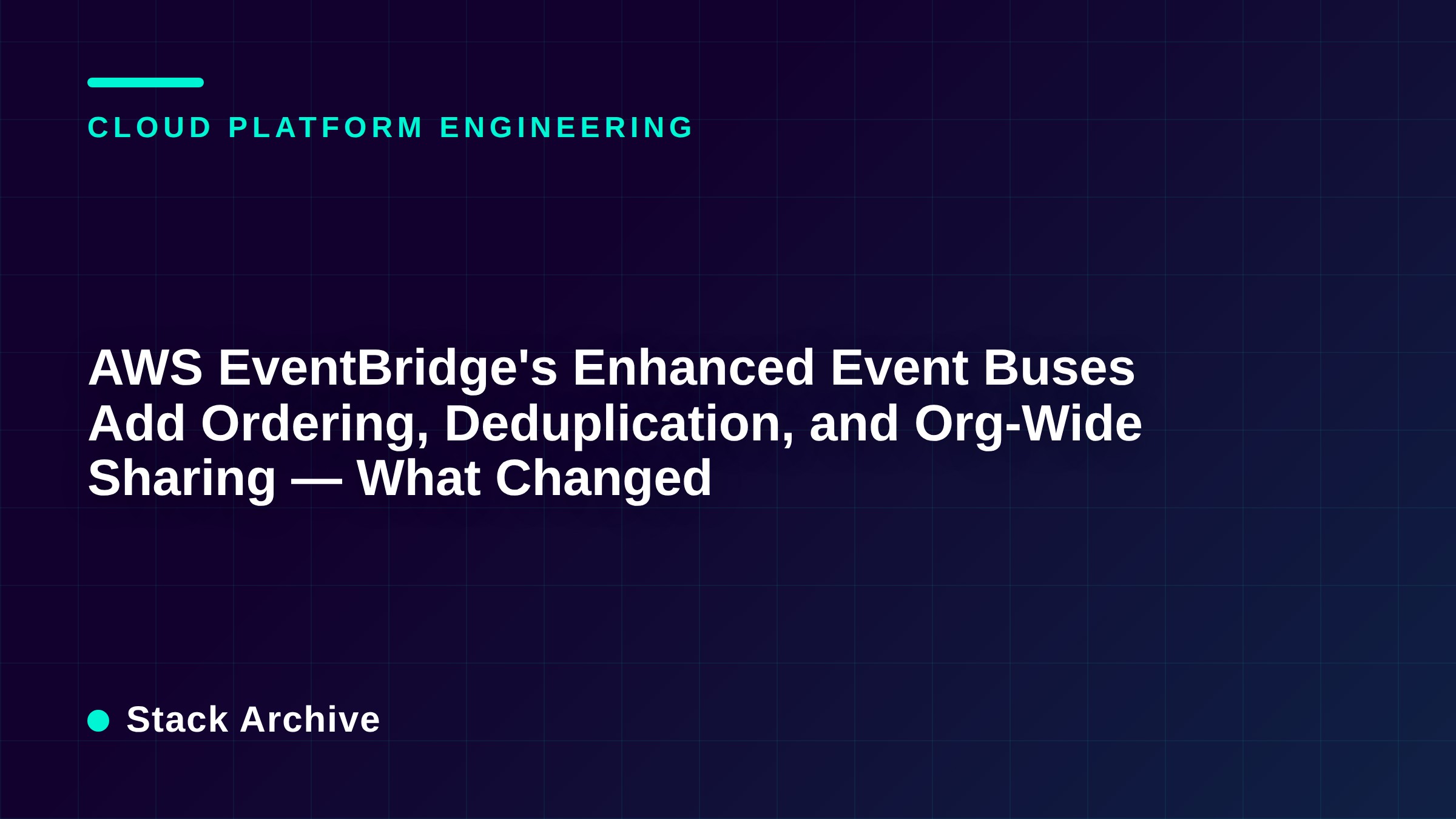 AWS EventBridge's Enhanced Event Buses Add Ordering, Deduplication, and Org-Wide Sharing — What Changed