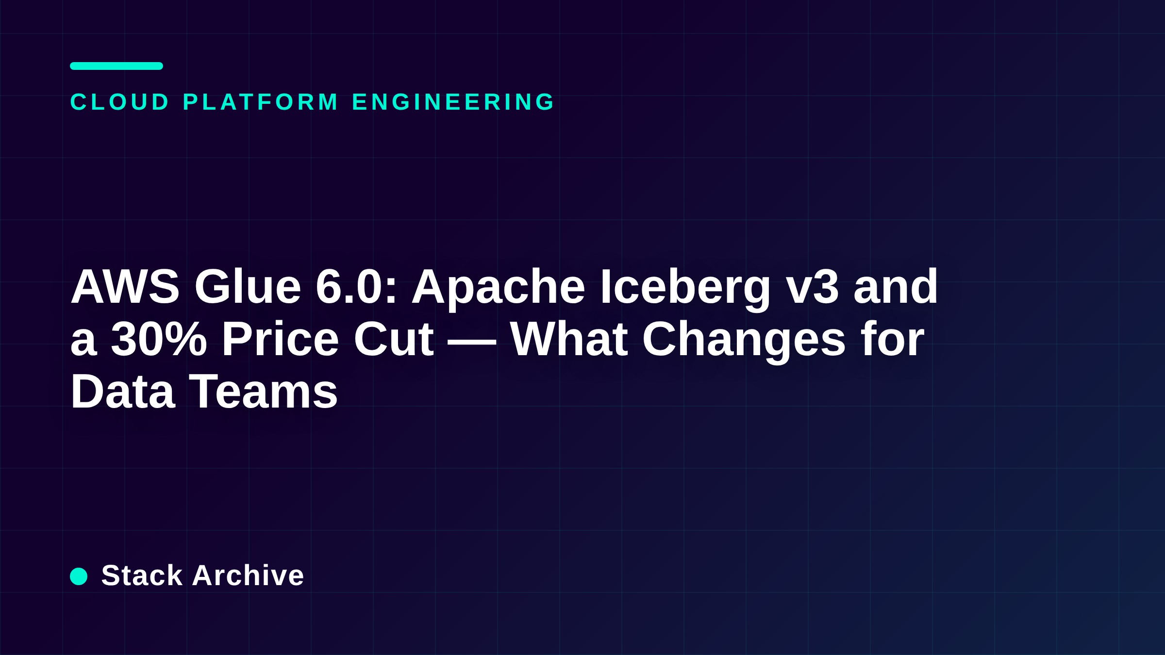 AWS Glue 6.0: Apache Iceberg v3 and a 30% Price Cut — What Changes for Data Teams