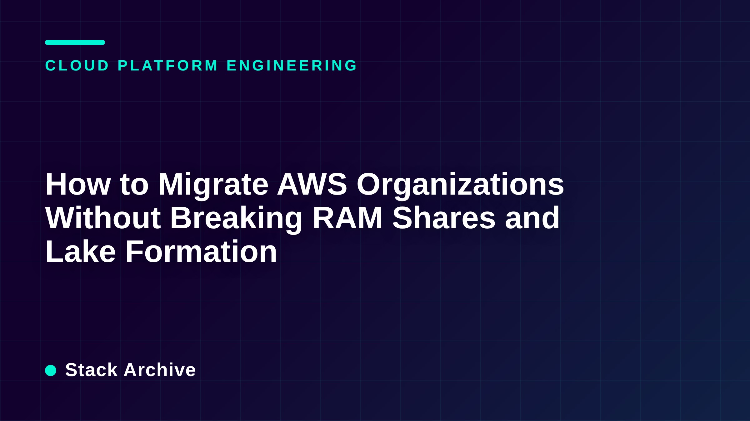 How to Migrate AWS Organizations Without Breaking RAM Shares and Lake Formation