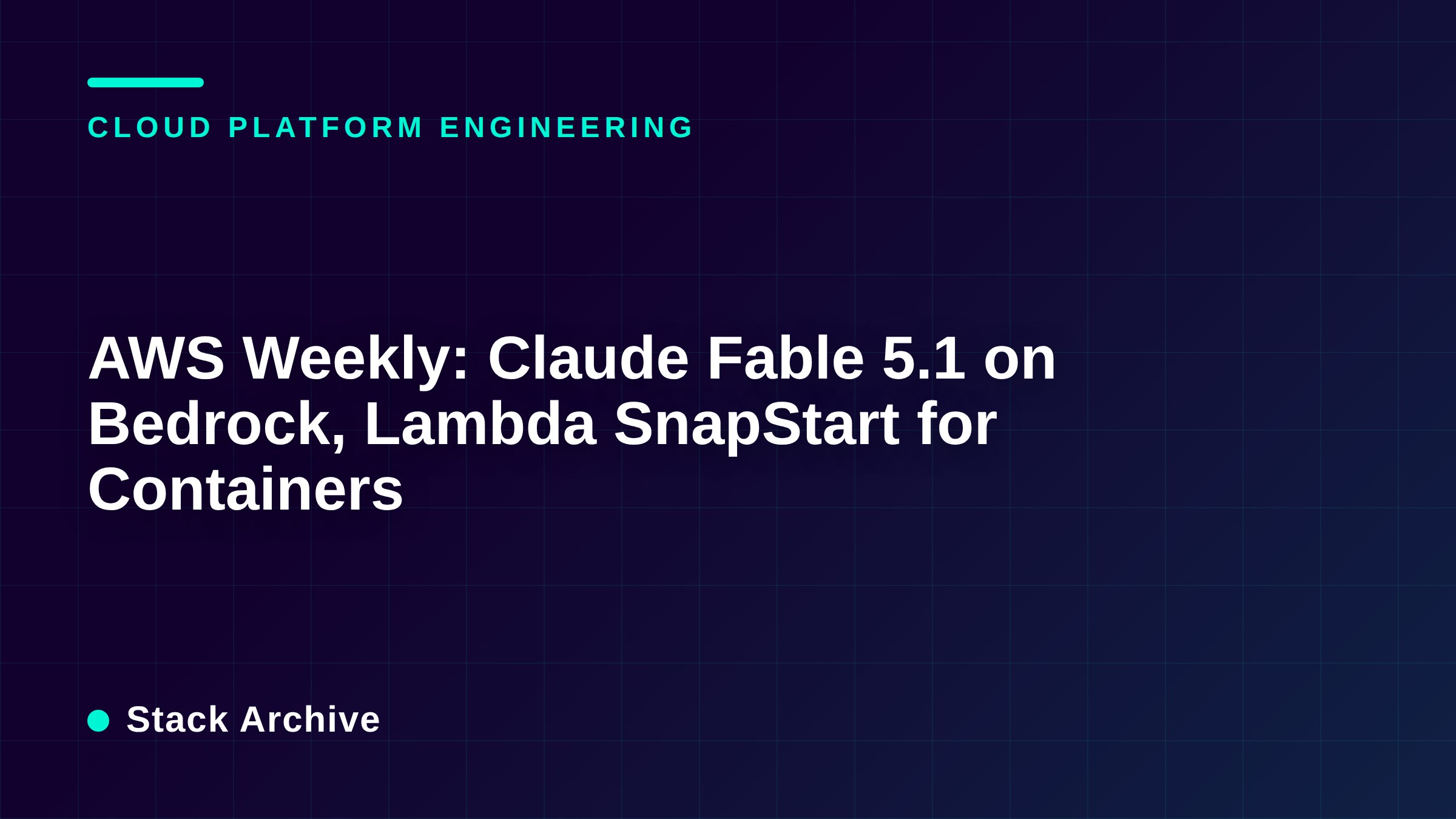 AWS Weekly: Claude Fable 5.1 on Bedrock, Lambda SnapStart for Containers