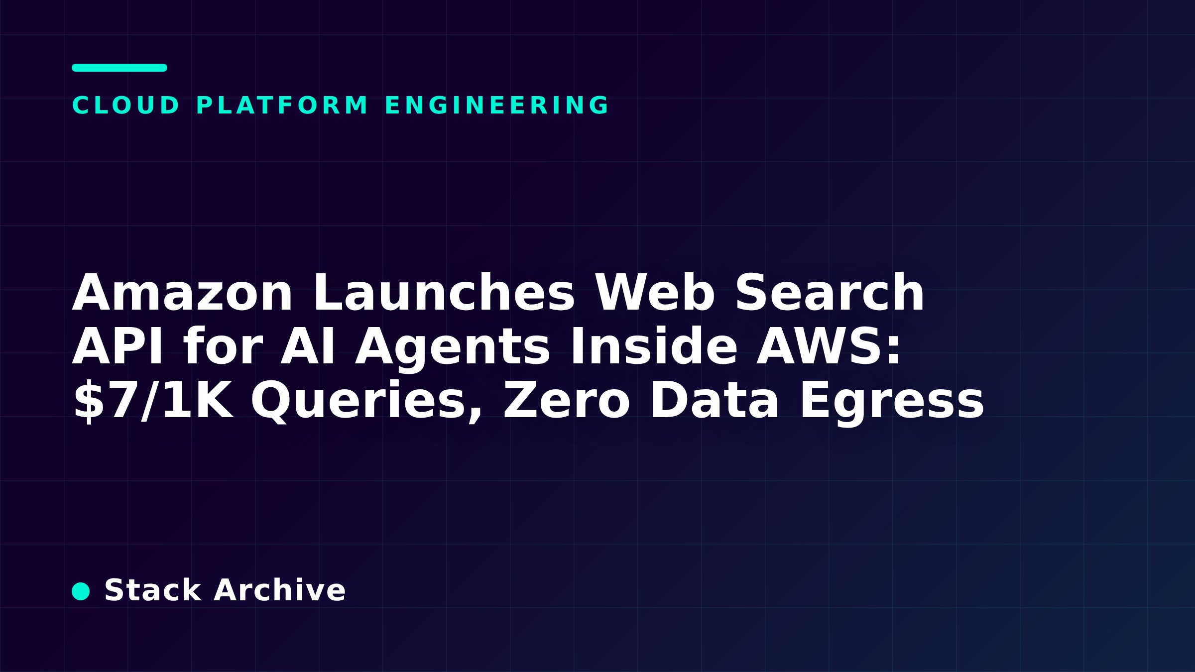 Amazon Launches Web Search API for AI Agents Inside AWS: $7/1K Queries, Zero Data Egress