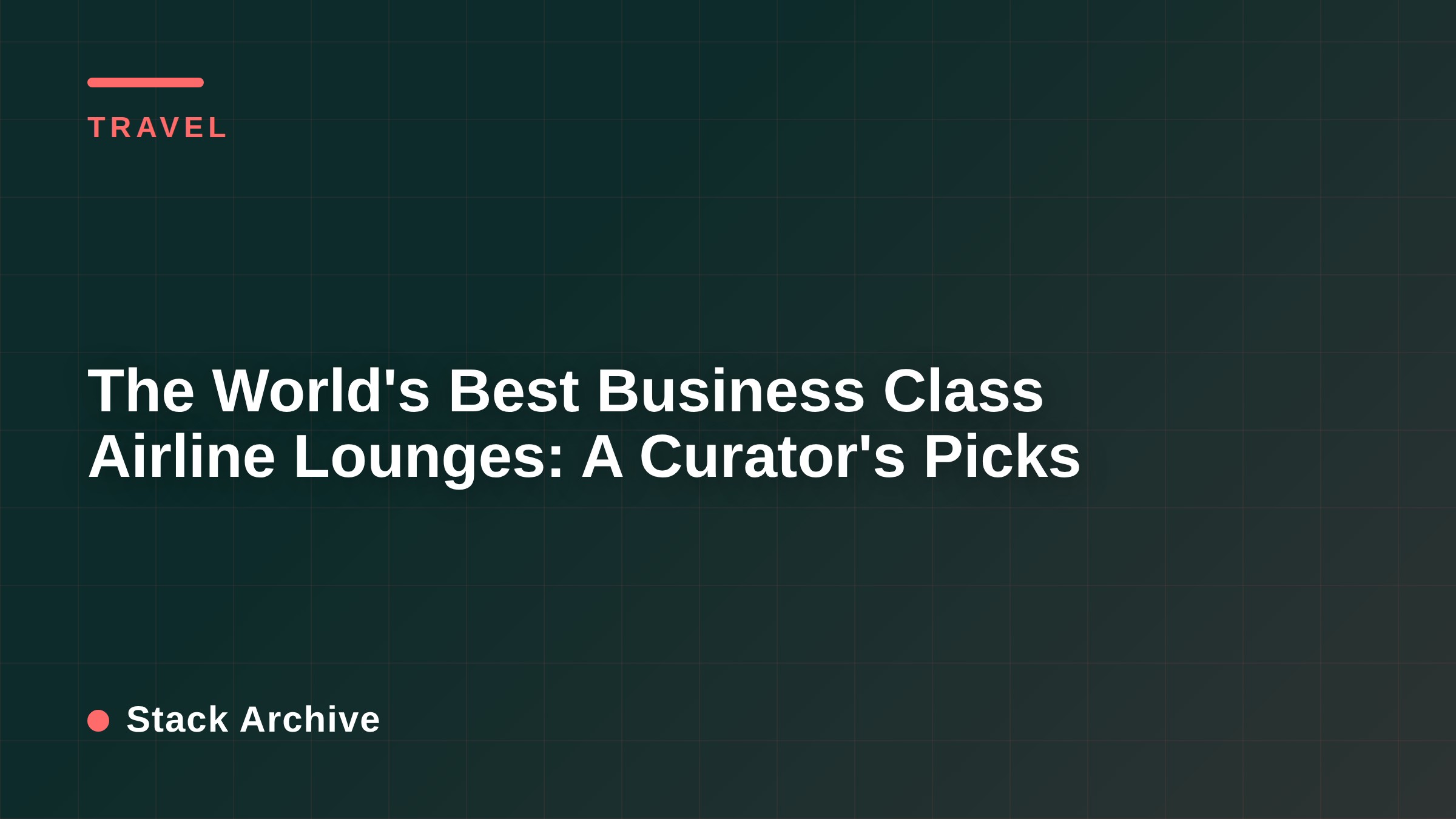The World's Best Business Class Airline Lounges: A Curator's Picks