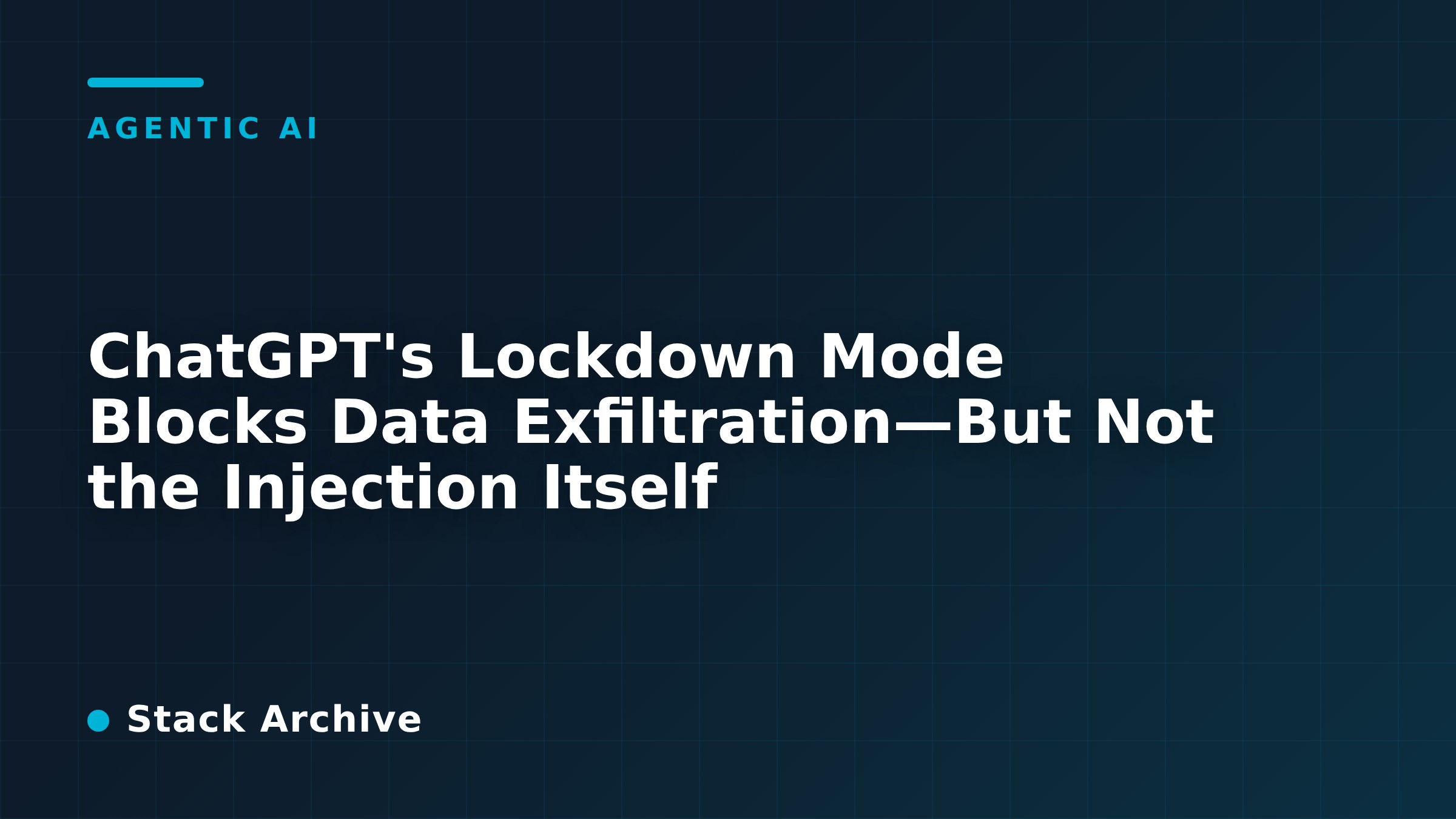 ChatGPT's Lockdown Mode Blocks Data Exfiltration—But Not the Injection Itself