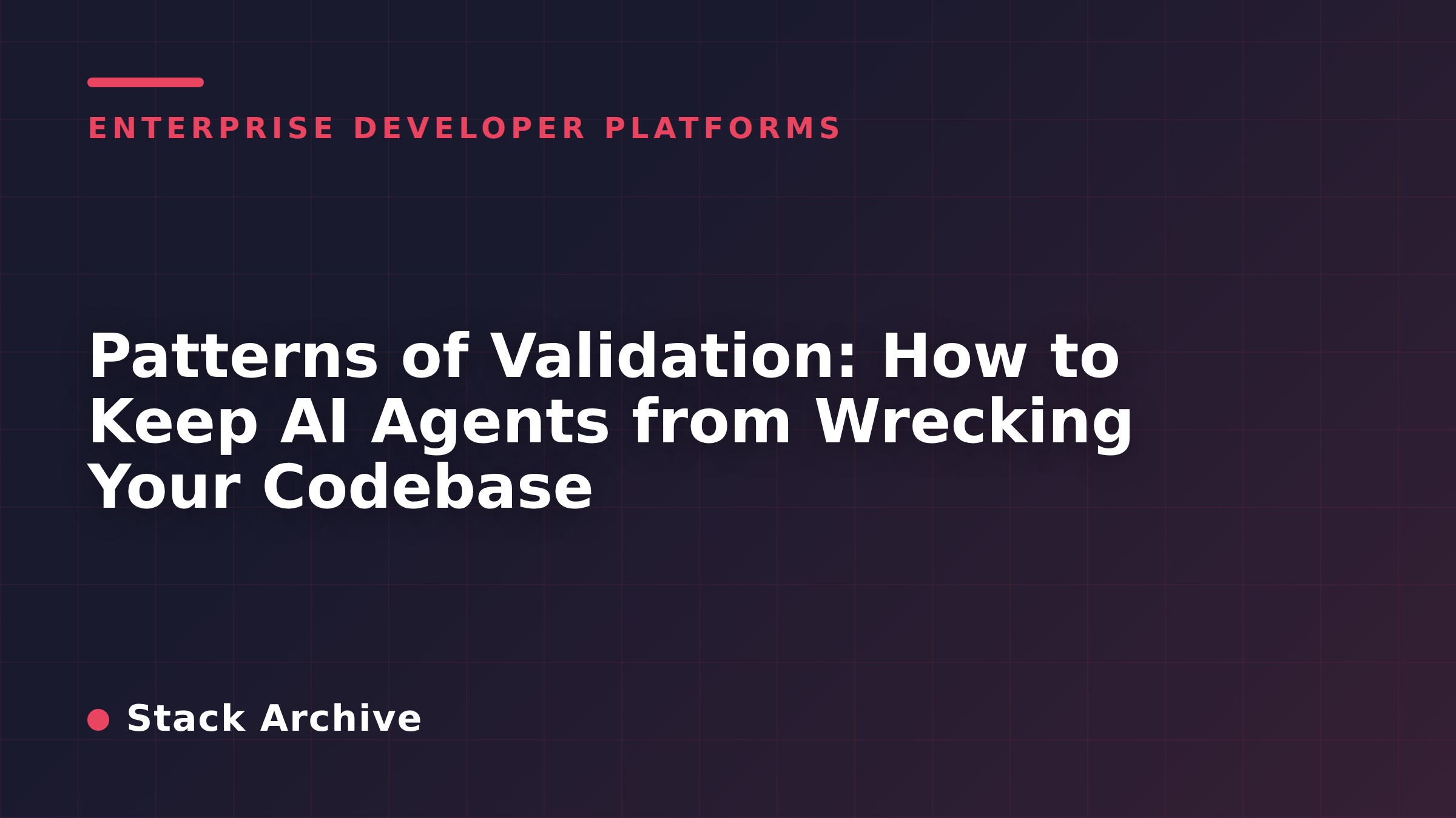 Patterns of Validation: How to Keep AI Agents from Wrecking Your Codebase
