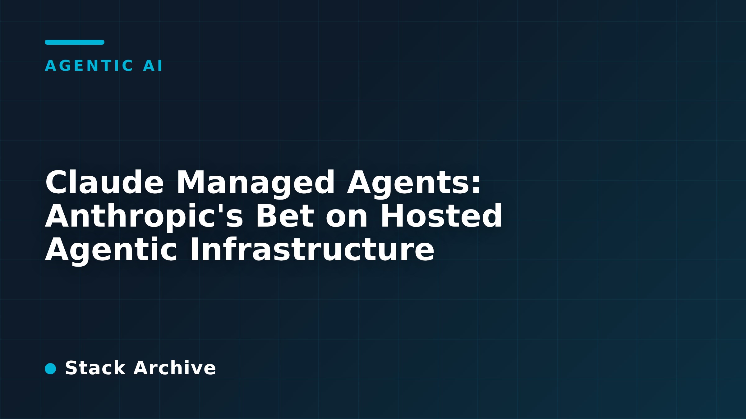 Claude Managed Agents: Anthropic's Bet on Hosted Agentic Infrastructure