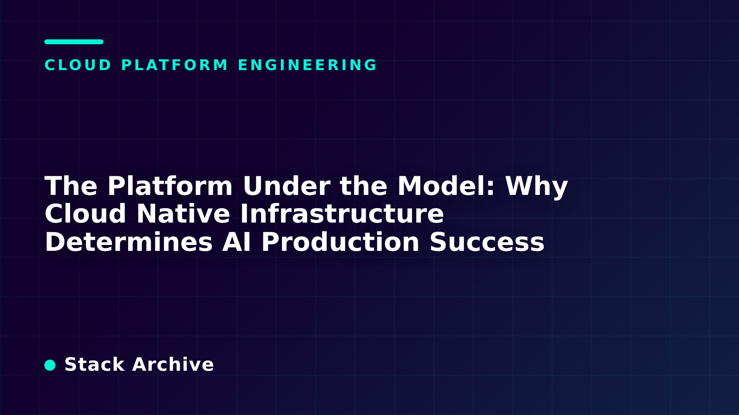 The Platform Under the Model: Why Cloud Native Infrastructure Determines AI Production Success