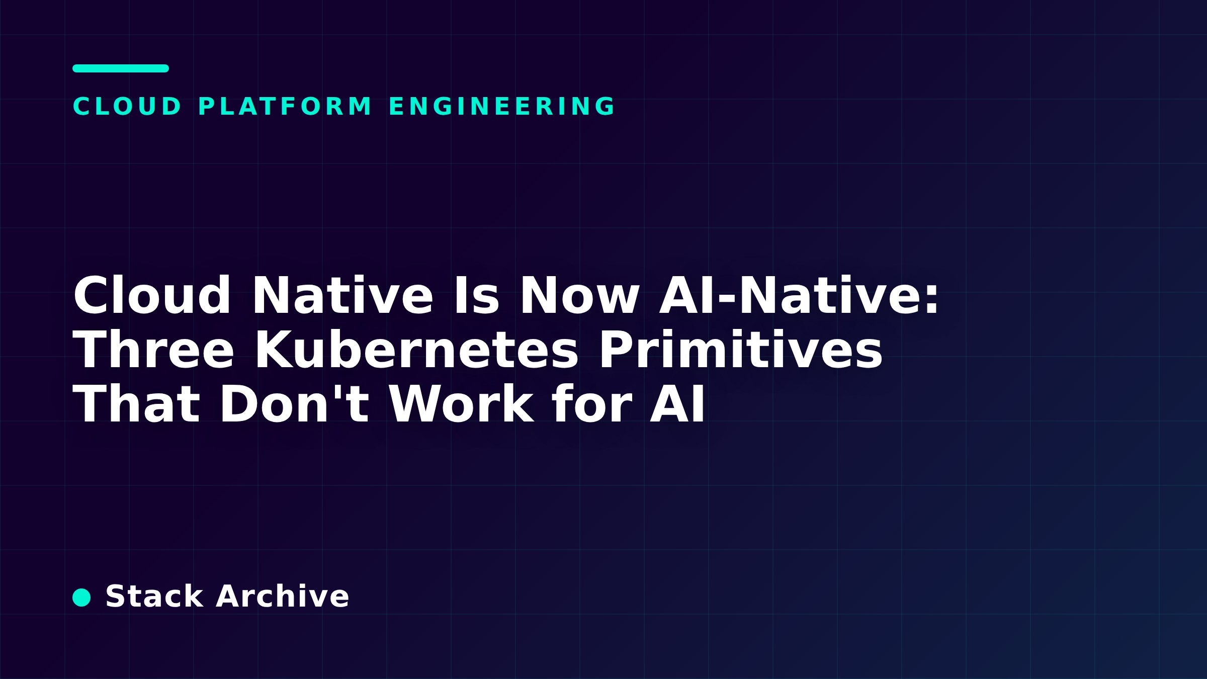 Cloud Native Is Now AI-Native: Three Kubernetes Primitives That Don't Work for AI