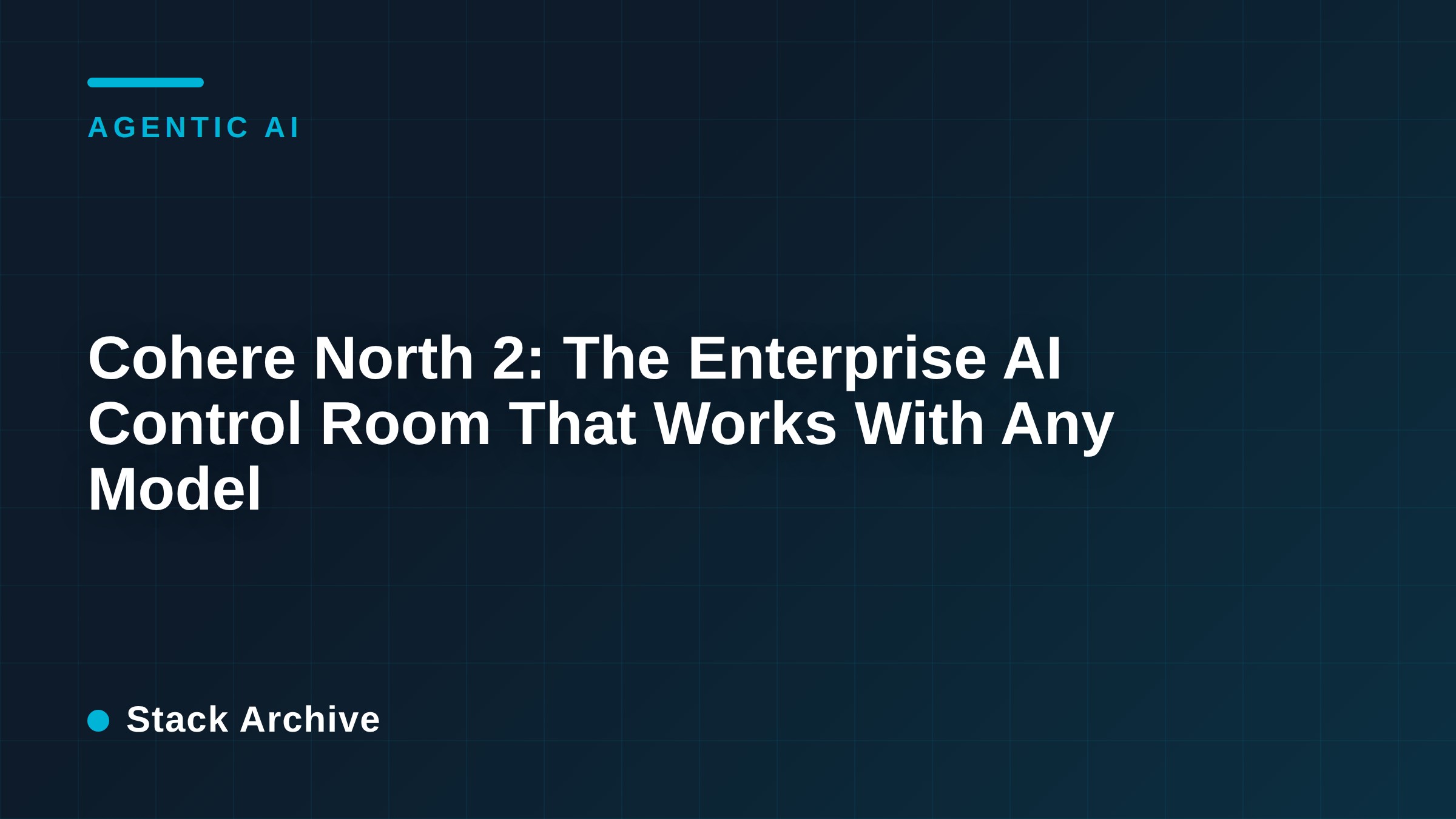 Cohere North 2: The Enterprise AI Control Room That Works With Any Model