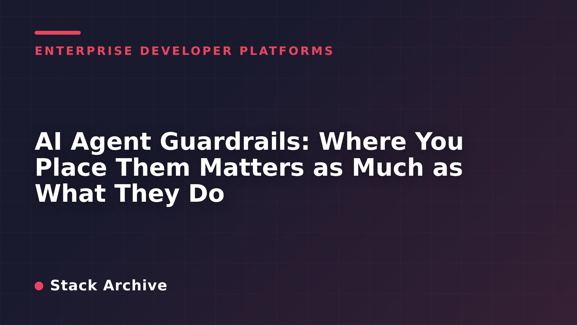 AI Agent Guardrails: Where You Place Them Matters as Much as What They Do